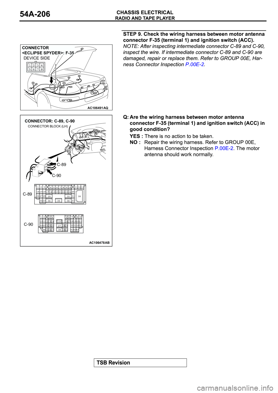MITSUBISHI SPYDER 2003  Service Repair Manual AC106491AQ
CONNECTOR 
<ECLIPSE SPYDER>: F-35
DEVICE SIDE
AC106478
CONNECTOR: C-89, C-90
AB
C-89
C-89
C-90
C-90
CONNECTOR BLOCK (LH) 