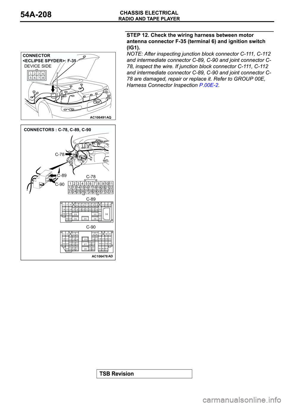 MITSUBISHI SPYDER 2003  Service Repair Manual AC106491AQ
CONNECTOR 
<ECLIPSE SPYDER>: F-35
DEVICE SIDE
AC106478AD
CONNECTORS : C-78, C-89, C-90
C-89
C-78
C-90
C-78
C-90 C-89
1
12
232
13
243
14
254
15
265
16
276
17
287
18
298
19
309
20
3110
21
321