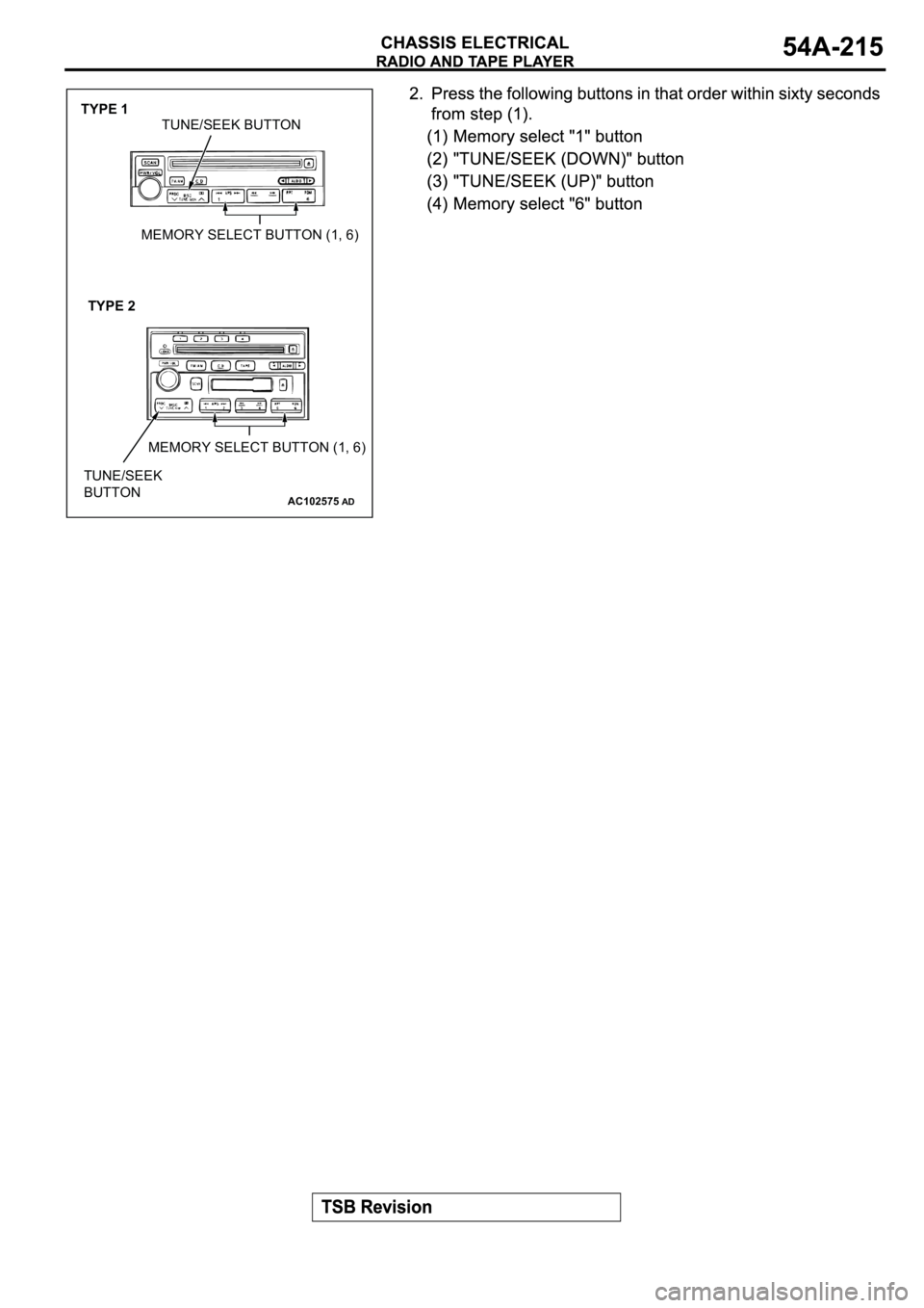 MITSUBISHI SPYDER 2003  Service Repair Manual AC102575
TYPE 1
TYPE 2
MEMORY SELECT BUTTON (1, 6)
TUNE/SEEK BUTTON
MEMORY SELECT BUTTON (1, 6)
TUNE/SEEK
BUTTON
AD 