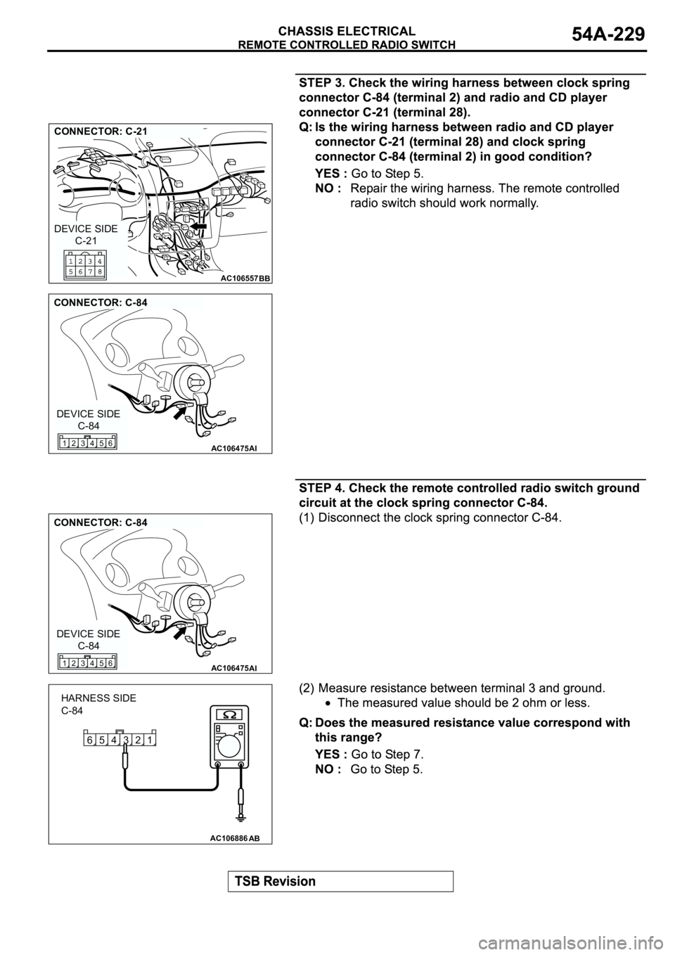 MITSUBISHI SPYDER 2003  Service Repair Manual AC106557
CONNECTOR: C-21
BB
C-21 DEVICE SIDE
AC106475
CONNECTOR: C-84
AI
C-84 DEVICE SIDE
4 356 12
AC106475
CONNECTOR: C-84
AI
C-84 DEVICE SIDE
4 356 12
3 421 65
AC106886AB
HARNESS SIDE
C-84 