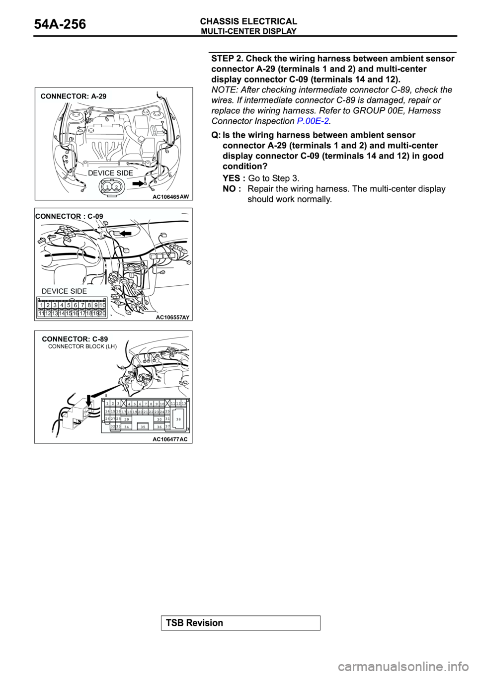 MITSUBISHI SPYDER 2003  Service Repair Manual AC106465
CONNECTOR: A-29
AW
DEVICE SIDE
AC106557AY
CONNECTOR : C-09
DEVICE SIDE
1
112
123
134
145
156
167
178
189
1910
20
AC106477
CONNECTOR: C-89
AC
CONNECTOR BLOCK (LH) 
