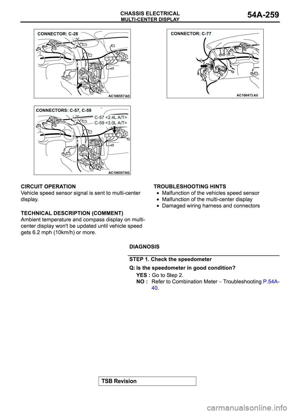 MITSUBISHI SPYDER 2003  Service Repair Manual AC106557AD
CONNECTOR: C-28
AC106473
CONNECTOR: C-77
AV
AC106557AG
CONNECTORS: C-57, C-59
C-57 <2.4L A/T>
C-59 <3.0L A/T> 