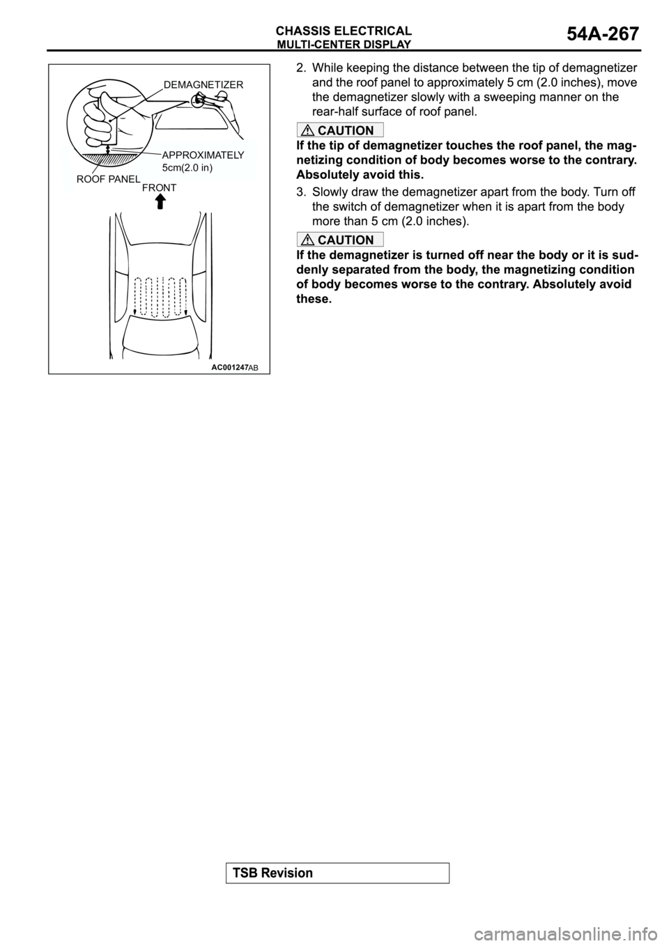 MITSUBISHI SPYDER 2003  Service Repair Manual CAUTION
CAUTION
AC001247
FRONTDEMAGNETIZER
AB
APPROXIMATELY 
5cm(2.0 in)
ROOF PANEL 