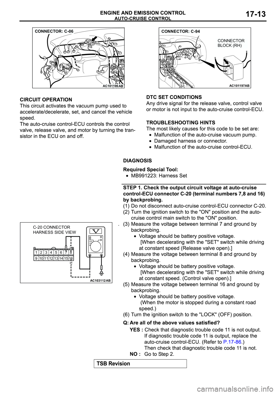 MITSUBISHI SPYDER 2003 Service Repair Manual AC101196
AB
CONNECTOR: C-06
AC101197AB
CONNECTOR: C-94
CONNECTOR
BLOCK (RH)
12345678
9 10111213141516
AC103112
C-20 CONNECTOR
HARNESS SIDE VIEW
AB MITSUBISHI SPYDER 2003 Service Repair Manual AC101196
AB
CONNECTOR: C-06
AC101197AB
CONNECTOR: C-94
CONNECTOR
BLOCK (RH)
12345678
9 10111213141516
AC103112
C-20 CONNECTOR
HARNESS SIDE VIEW
AB