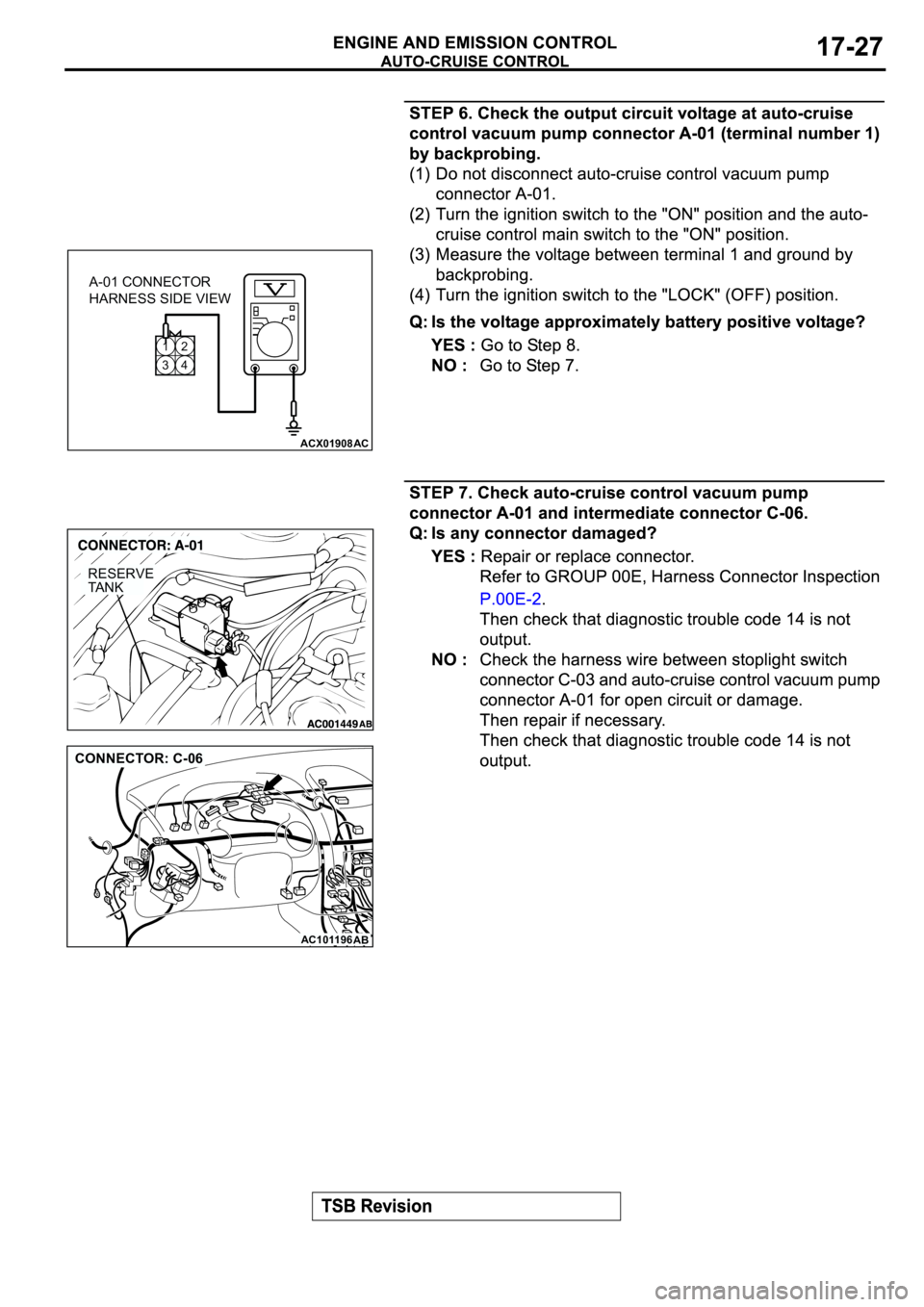 MITSUBISHI SPYDER 2003  Service Repair Manual 12
34
ACX01908
AC
A-01 CONNECTOR
HARNESS SIDE VIEW
RESERVE
TA N K
AC101196
AB
CONNECTOR: C-06 