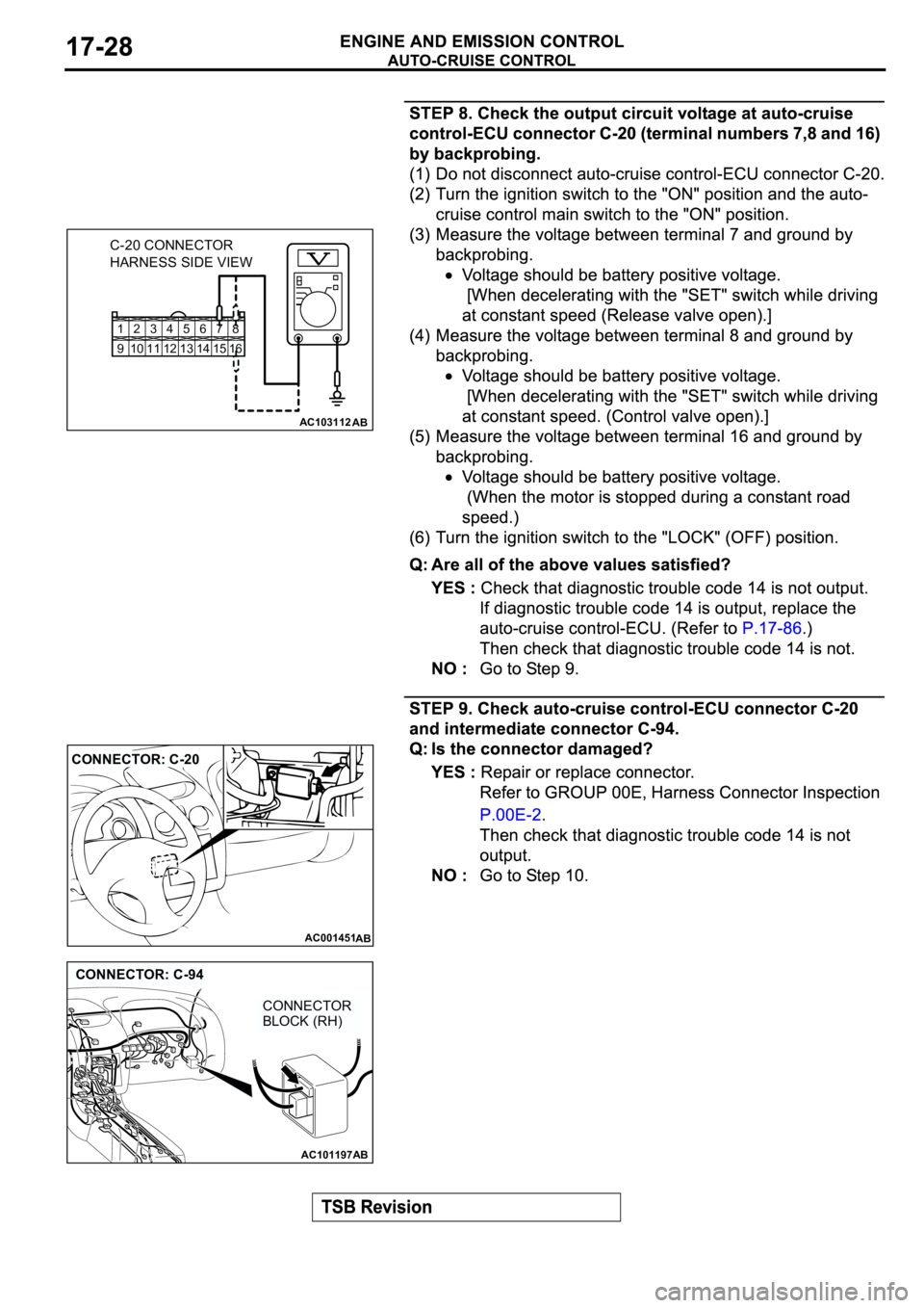 MITSUBISHI SPYDER 2003  Service Repair Manual 12345678
9 10111213141516
AC103112
C-20 CONNECTOR
HARNESS SIDE VIEW
AB
AC001451
CONNECTOR: C-20
AB
AC101197AB
CONNECTOR: C-94
CONNECTOR 
BLOCK (RH) 