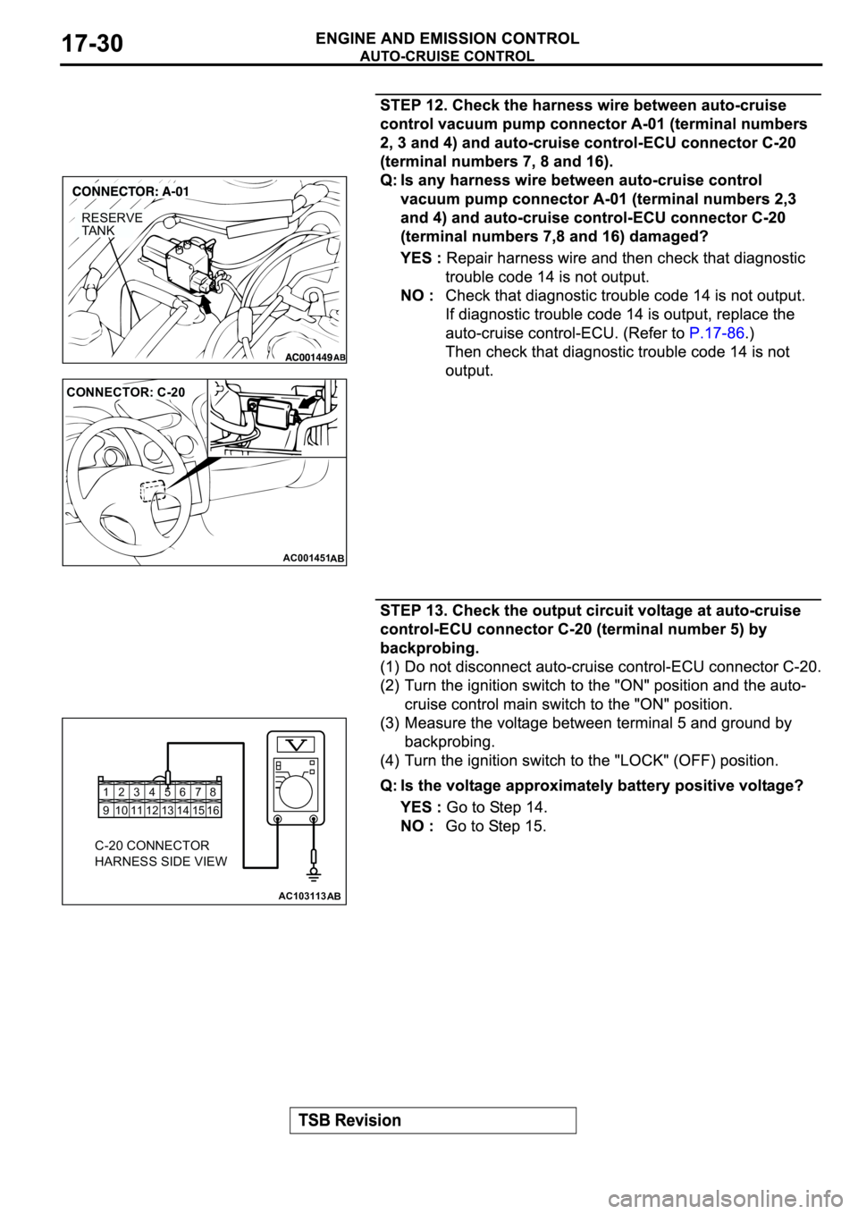 MITSUBISHI SPYDER 2003  Service Repair Manual RESERVE
TA N K
AC001451
CONNECTOR: C-20
AB
12345678
9 10111213141516
AC103113
C-20 CONNECTOR
HARNESS SIDE VIEW
AB 