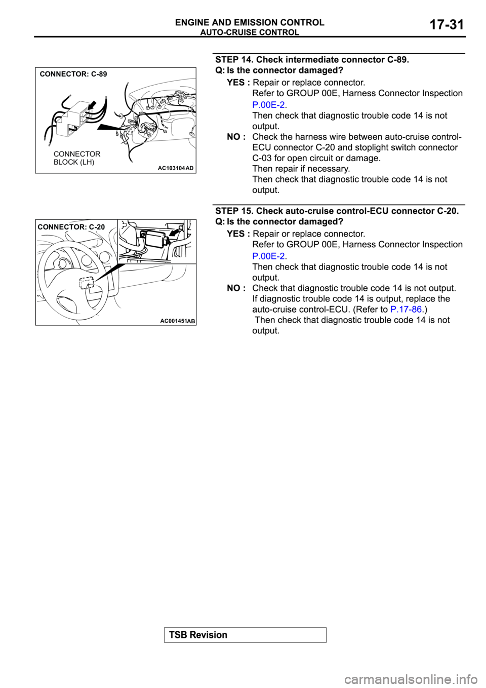 MITSUBISHI SPYDER 2003  Service Repair Manual AC103104
AD
CONNECTOR: C-89
CONNECTOR 
BLOCK (LH)
AC001451
CONNECTOR: C-20
AB 