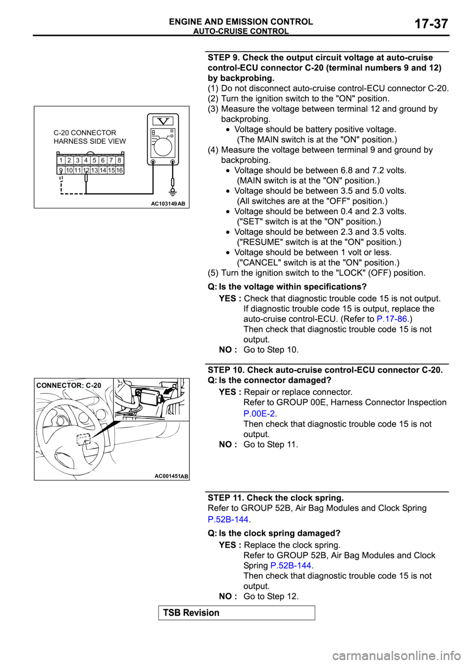 MITSUBISHI SPYDER 2003  Service Repair Manual 12345678
9 10111213141516
AC103149AB
C-20 CONNECTOR
HARNESS SIDE VIEW
AC001451
CONNECTOR: C-20
AB 