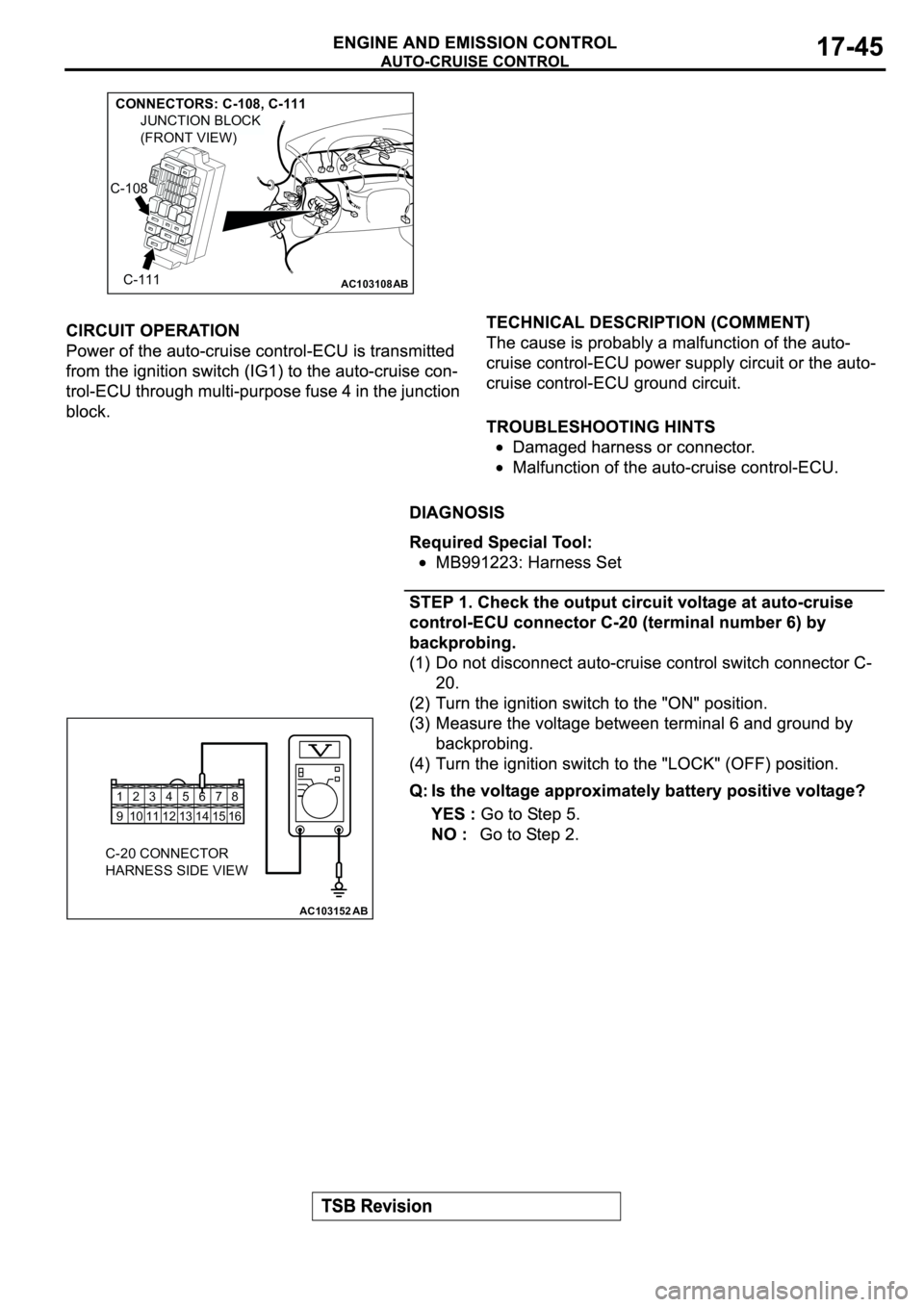 MITSUBISHI SPYDER 2003  Service Repair Manual AC103108AB
CONNECTORS: C-108, C-111
C-108
C-111
JUNCTION BLOCK
(FRONT VIEW)
12345678
9 10111213141516
AC103152AB
C-20 CONNECTOR
HARNESS SIDE VIEW 