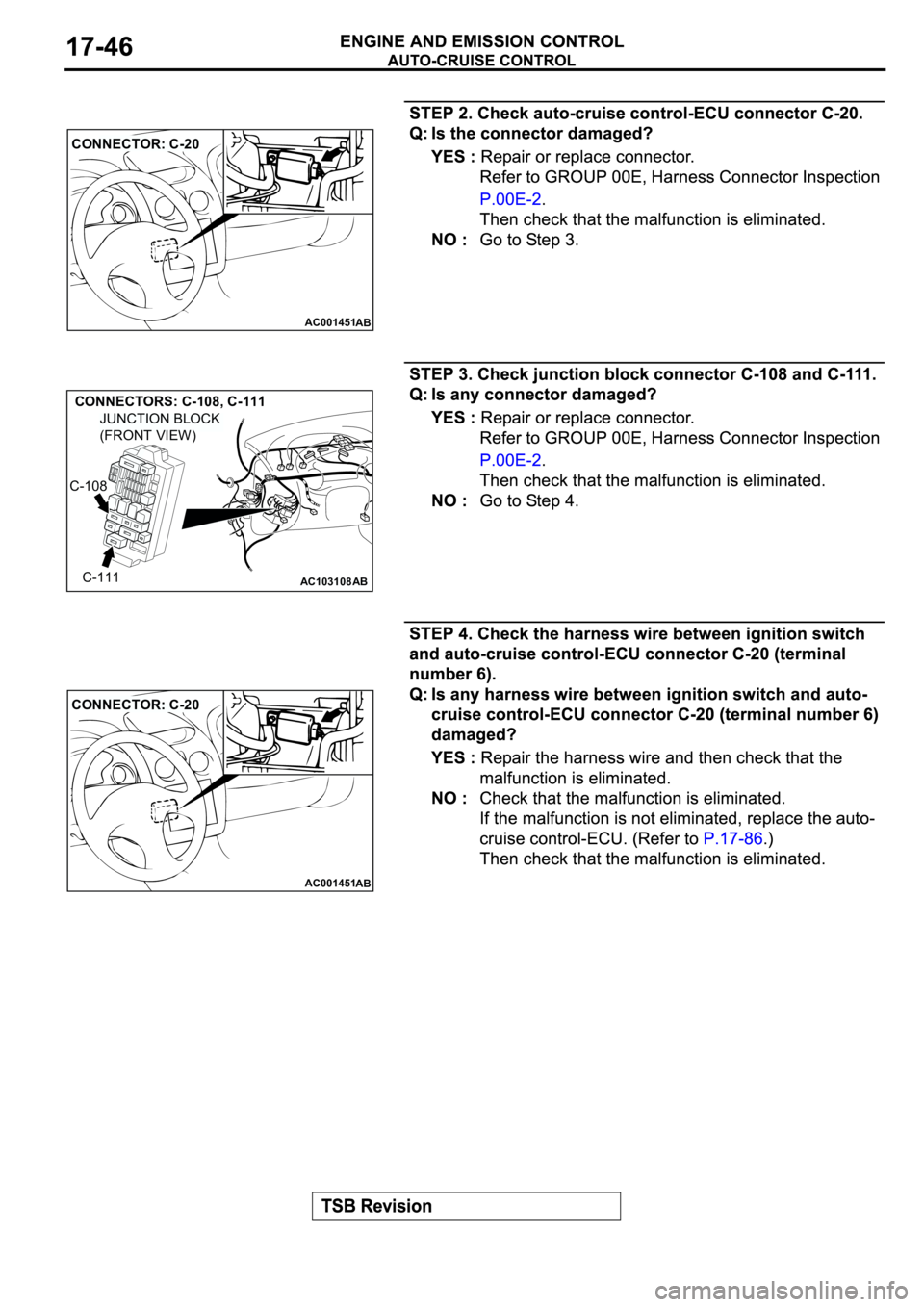MITSUBISHI SPYDER 2003  Service Repair Manual AC001451
CONNECTOR: C-20
AB
AC103108AB
CONNECTORS: C-108, C-111
C-108
C-111
JUNCTION BLOCK
(FRONT VIEW)
AC001451
CONNECTOR: C-20
AB 