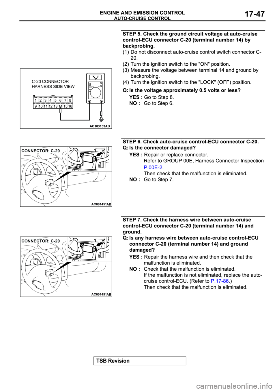 MITSUBISHI SPYDER 2003  Service Repair Manual 12345678
9 10111213141516
AC103153
C-20 CONNECTOR
HARNESS SIDE VIEW
AB
AC001451
CONNECTOR: C-20
AB
AC001451
CONNECTOR: C-20
AB 