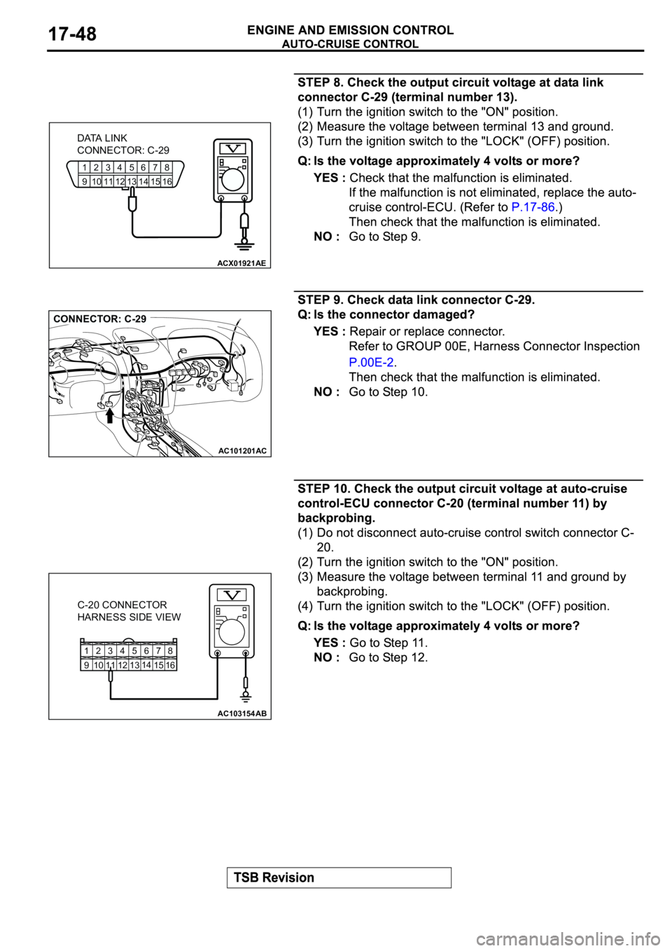 MITSUBISHI SPYDER 2003  Service Repair Manual 12345678
9 10111213141516
ACX01921
AE
DATA LINK
CONNECTOR: C-29
AC101201AC
CONNECTOR: C-29
12345678
9 1011121314
15 16
AC103154
C-20 CONNECTOR
HARNESS SIDE VIEW
AB 