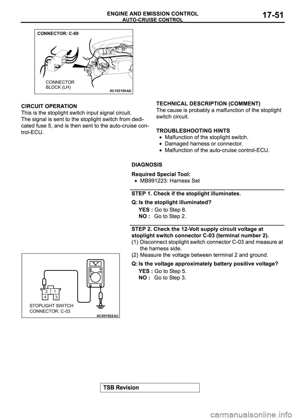 MITSUBISHI SPYDER 2003  Service Repair Manual AC103104
AD
CONNECTOR: C-89
CONNECTOR 
BLOCK (LH)
1 2
3 4
ACX01922
AC
STOPLIGHT SWITCH
CONNECTOR: C-03 