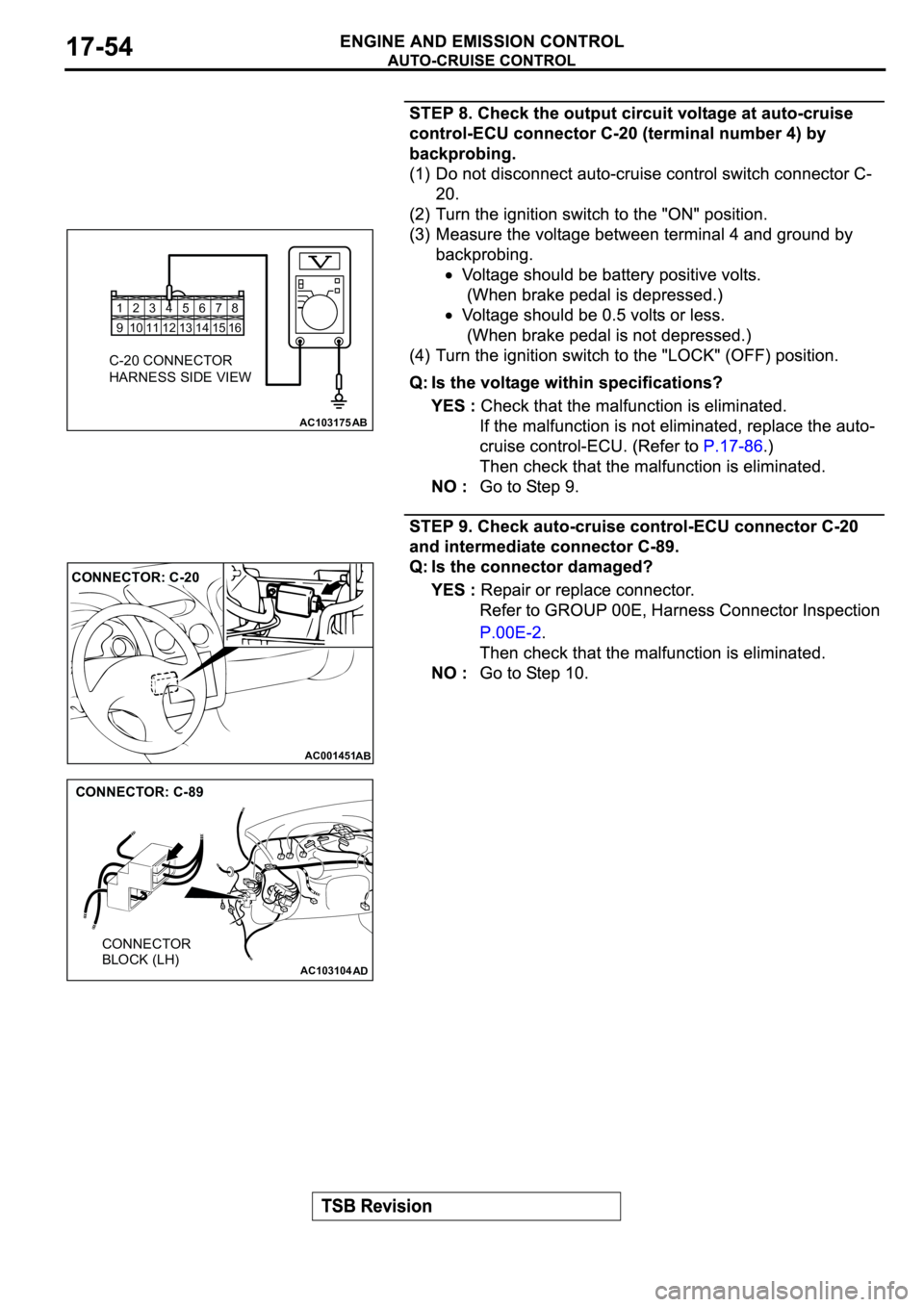 MITSUBISHI SPYDER 2003  Service Repair Manual 12345678
9 10111213141516
AC103175
C-20 CONNECTOR
HARNESS SIDE VIEW
AB
AC001451
CONNECTOR: C-20
AB
AC103104
AD
CONNECTOR: C-89
CONNECTOR 
BLOCK (LH) 