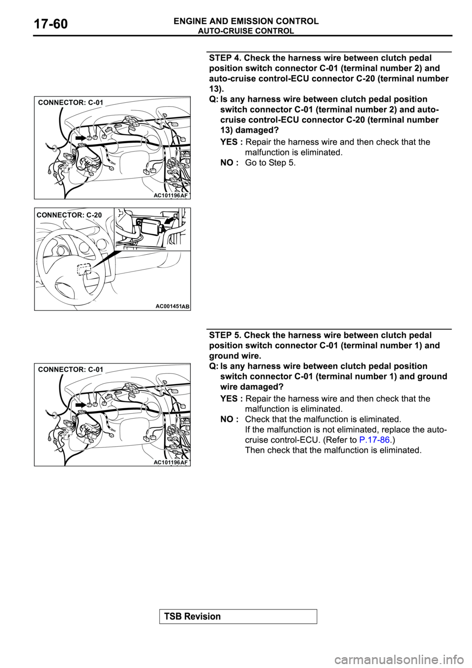 MITSUBISHI SPYDER 2003  Service Repair Manual AC101196
AF
CONNECTOR: C-01
AC001451
CONNECTOR: C-20
AB
AC101196
AF
CONNECTOR: C-01 
