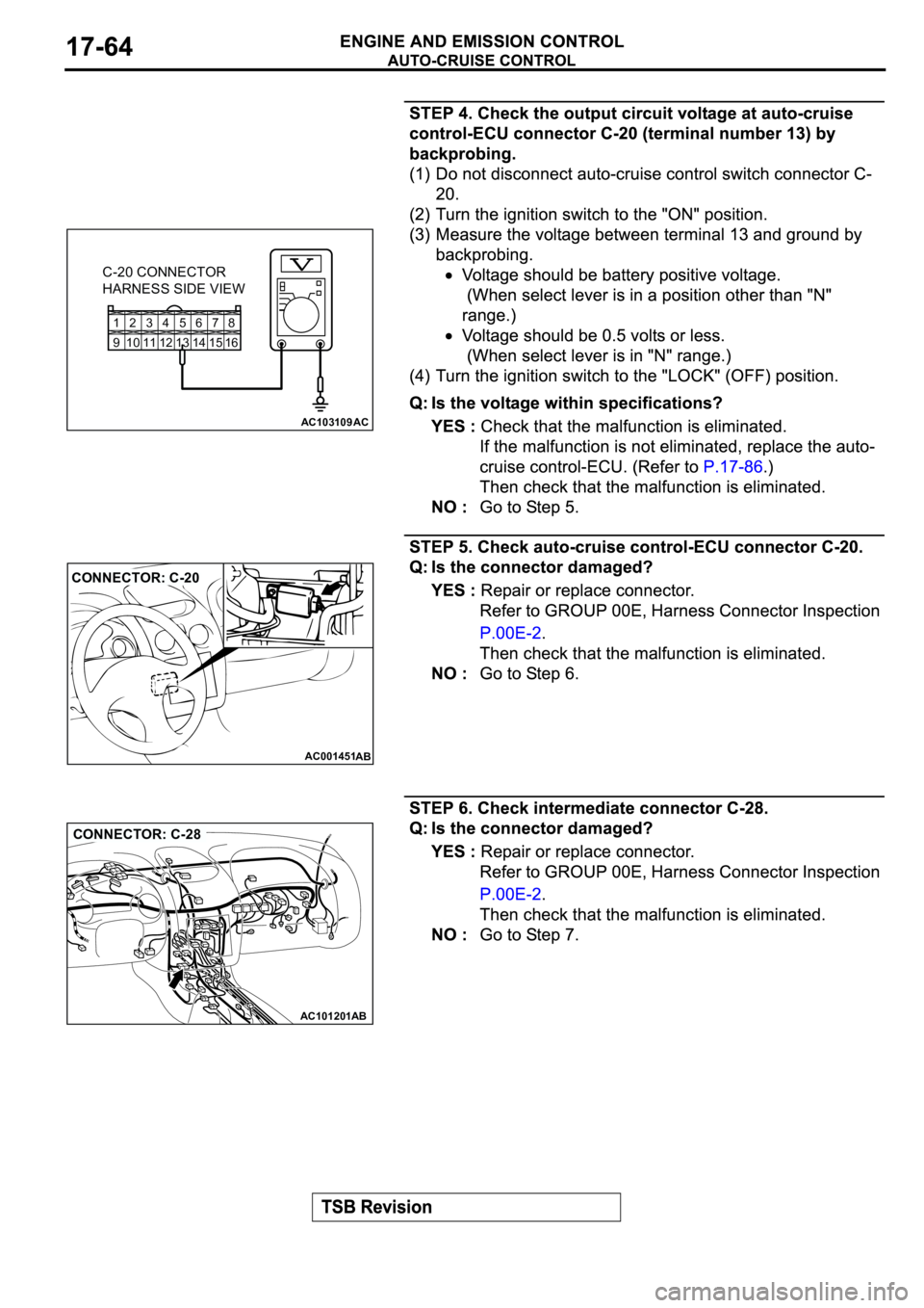 MITSUBISHI SPYDER 2003  Service Repair Manual 12345678
9 10111213141516
AC103109
C-20 CONNECTOR
HARNESS SIDE VIEW
AC
AC001451
CONNECTOR: C-20
AB
AC101201AB
CONNECTOR: C-28 
