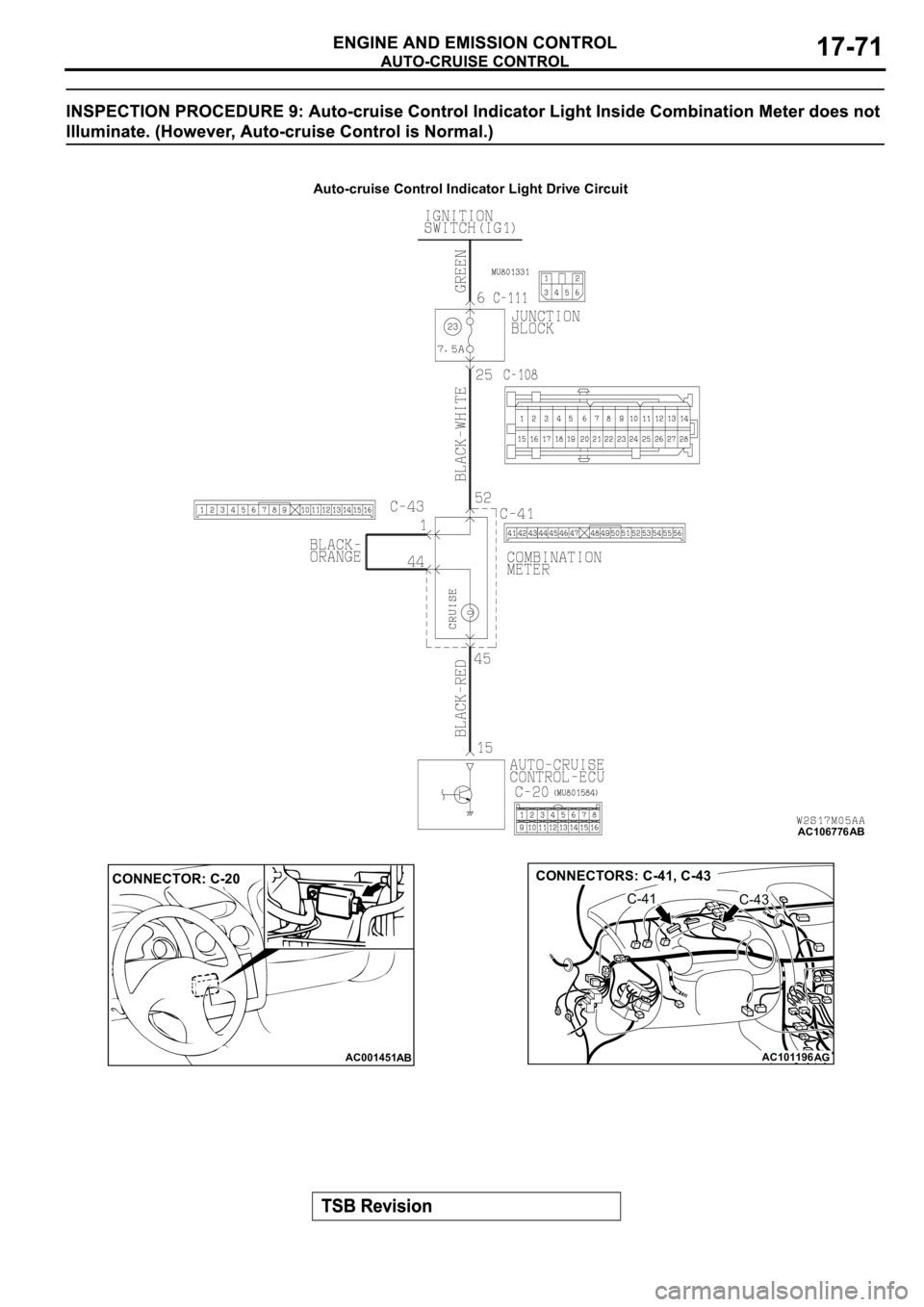 MITSUBISHI SPYDER 2003  Service Repair Manual Auto-cruise Control Indicator Light Drive Circuit
AC106776AB
AC001451
CONNECTOR: C-20
ABAC101196
AG
CONNECTORS: C-41, C-43
C-41C-43 