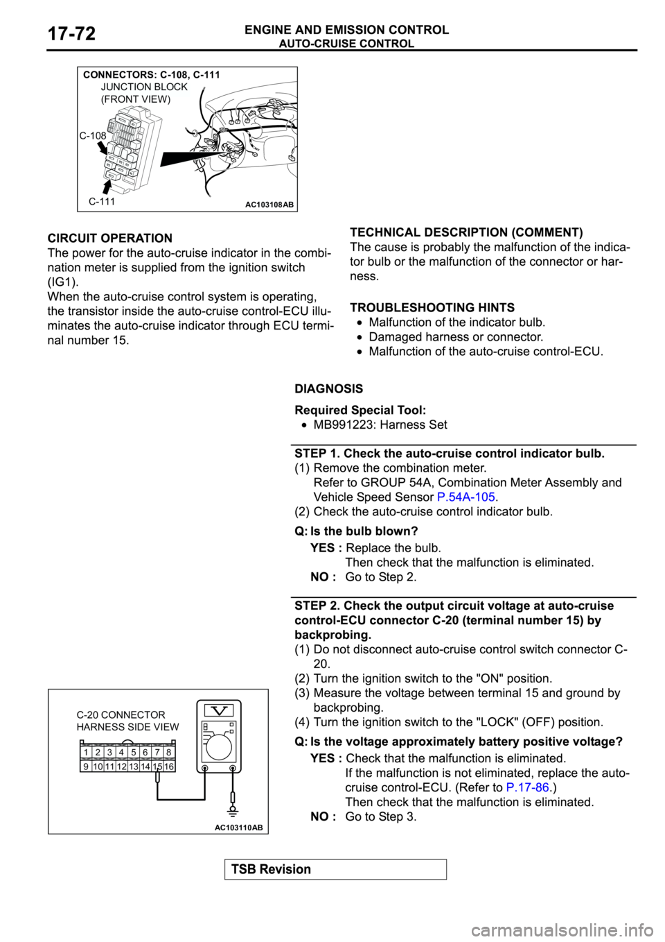 MITSUBISHI SPYDER 2003  Service Repair Manual AC103108AB
CONNECTORS: C-108, C-111
C-108
C-111
JUNCTION BLOCK
(FRONT VIEW)
12345678
9 10111213141516
AC103110
C-20 CONNECTOR
HARNESS SIDE VIEW
AB 