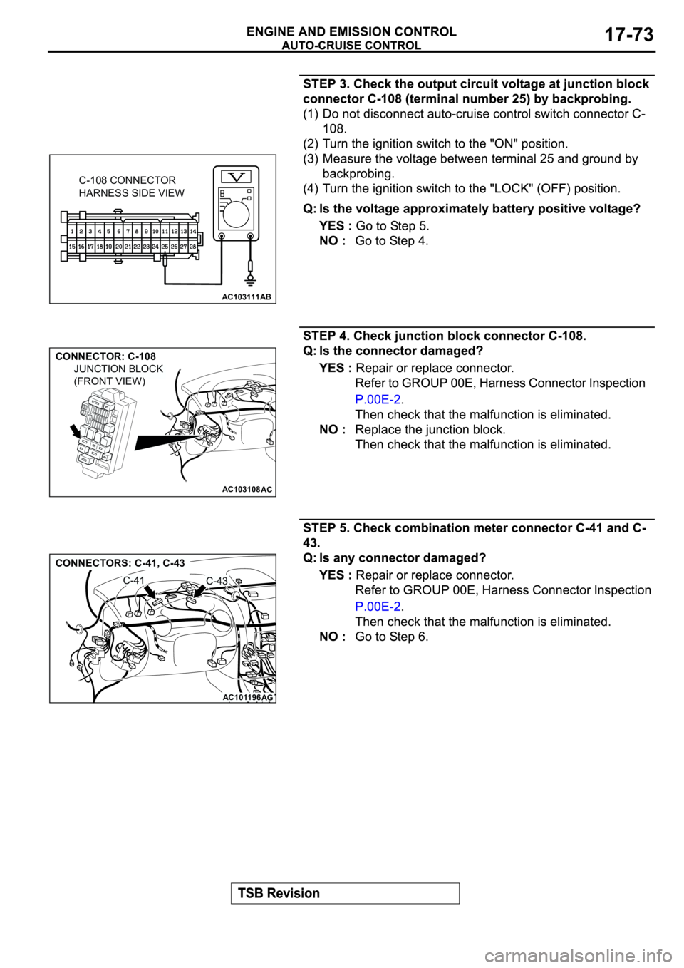 MITSUBISHI SPYDER 2003  Service Repair Manual AC103111AB
C-108 CONNECTOR
HARNESS SIDE VIEW
AC103108AC
CONNECTOR: C-108
JUNCTION BLOCK
(FRONT VIEW)
AC101196
AG
CONNECTORS: C-41, C-43
C-41C-43 