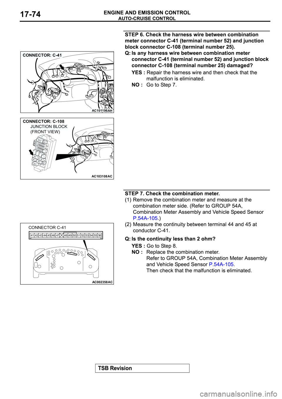 MITSUBISHI SPYDER 2003 Service Repair Manual AC101196
AH
CONNECTOR: C-41
AC103108AC
CONNECTOR: C-108
JUNCTION BLOCK
(FRONT VIEW)
56 55 54 53 52 51 50 49 48 47 46 45 44 43 42 41
AC002358AC
CONNECTOR C-41 MITSUBISHI SPYDER 2003 Service Repair Manual AC101196
AH
CONNECTOR: C-41
AC103108AC
CONNECTOR: C-108
JUNCTION BLOCK
(FRONT VIEW)
56 55 54 53 52 51 50 49 48 47 46 45 44 43 42 41
AC002358AC
CONNECTOR C-41