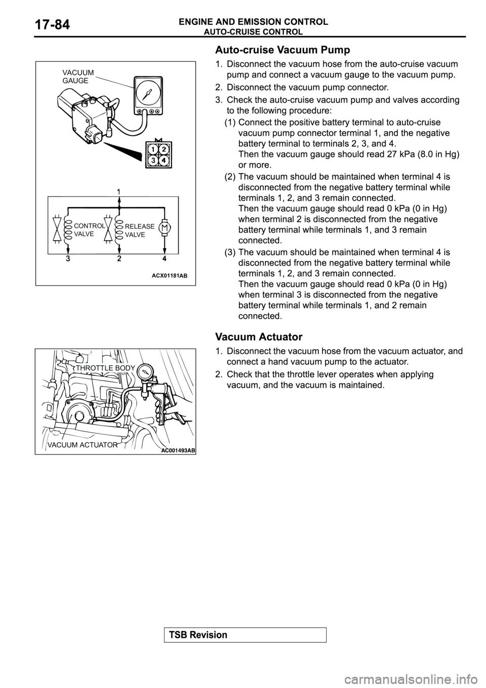 MITSUBISHI SPYDER 2003  Service Repair Manual ACX01181
AB
VACUUM 
GAUGE
CONTROL
VALVERELEASE
VALVE
THROTTLE BODY
VACUUM ACTUATOR 