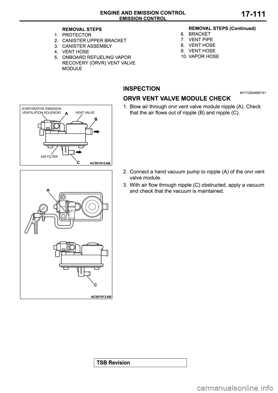 MITSUBISHI SPYDER 2003  Service Repair Manual AC001912AB
A
B
C
EVAPORATIVE EMISSION
VENTILATION SOLENOID
AIR FILTERVENT VALVE
AC001913AB
A
C 