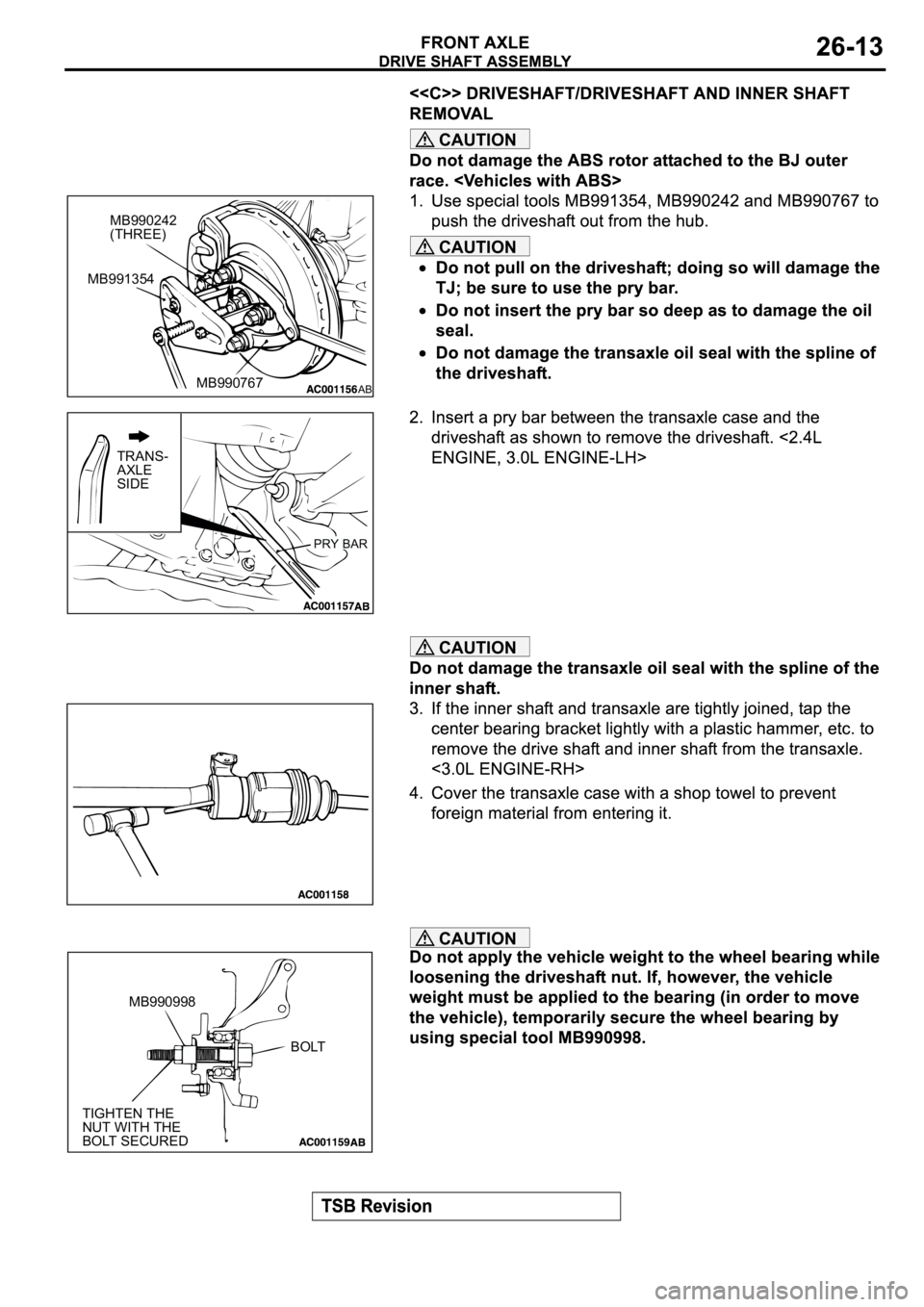 MITSUBISHI SPYDER 2003  Service Repair Manual CAUTION
CAUTION
CAUTION
CAUTION
MB990242
(THREE)
MB990767
AB
MB991354
TRANS-
AXLE
SIDE
PRY BAR
MB990998
TIGHTEN THE
NUT WITH THE
BOLT SECURED
BOLT 