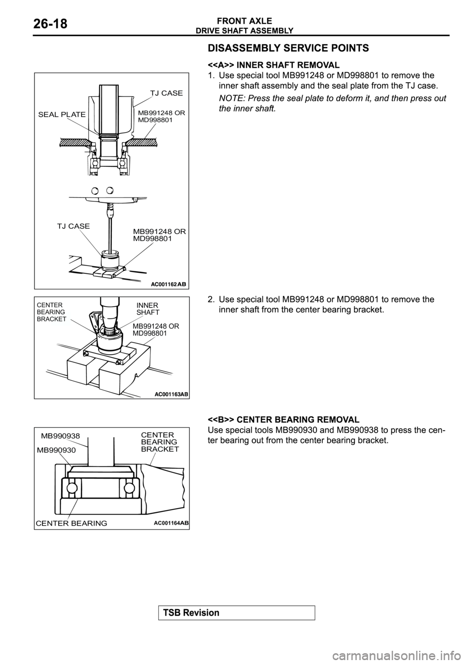 MITSUBISHI SPYDER 2003  Service Repair Manual TJ CASE
MB991248 OR
MD998801
TJ CASE
MB991248 OR
MD998801
SEAL PLATE
INNER
SHAFT
MB991248 OR
MD998801CENTER
BEARING
BRACKET
AC001164
MB990938
CENTER BEARINGCENTER 
BEARING
BRACKET
AB
MB990930 