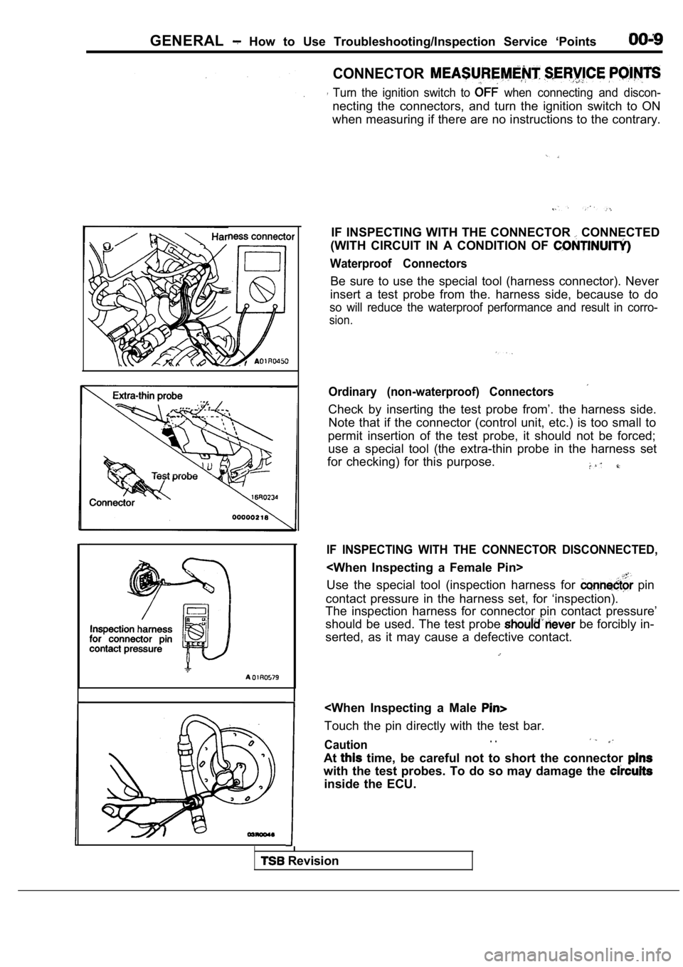 MITSUBISHI SPYDER 1990  Service User Guide GENERAL  How  to  Use  Troubleshooting/Inspection  Service  ‘Points
CONNECTOR
  Turn  the  ignition  switch  to   when  connecting  and  discon-
necting  the  connectors,  and  turn  the  ignition  