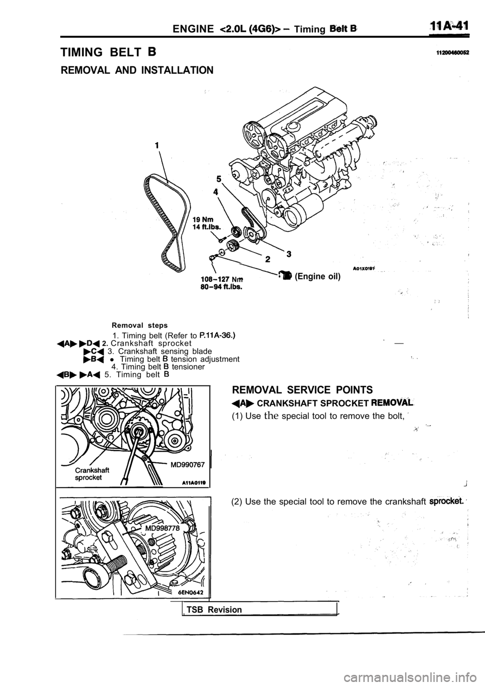 MITSUBISHI SPYDER 1990  Service Repair Manual ENGINE  Timing 
TIMING  BELT 
REMOVAL  AND  INSTALLATION
  (Engine  oil)  Nm
Removal  steps1.  Timing  belt  (Refer  to 
  2.  Crankshaft  sprocket  3.  Crankshaft  sensing  blade l  Timing  belt   te