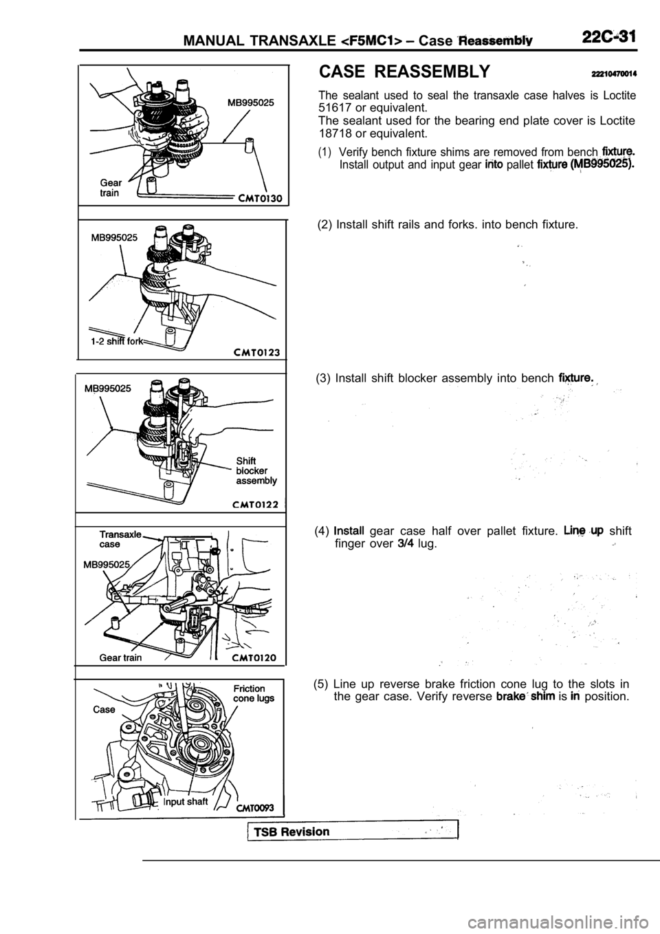MITSUBISHI SPYDER 1990 Service Repair Manual MANUAL TRANSAXLE Case
CASE REASSEMBLY
The sealant used to seal the transaxle case halves is Loctite
51617 or equivalent.
The sealant used for the bearing end plate cover is Loc MITSUBISHI SPYDER 1990 Service Repair Manual MANUAL TRANSAXLE Case
CASE REASSEMBLY
The sealant used to seal the transaxle case halves is Loctite
51617 or equivalent.
The sealant used for the bearing end plate cover is Loc