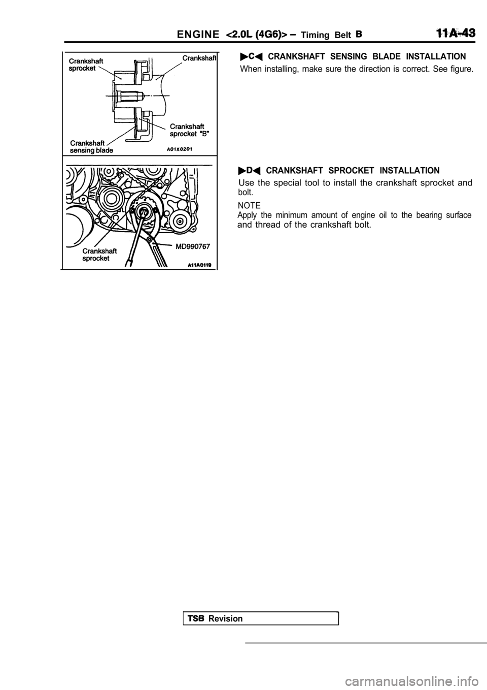 MITSUBISHI SPYDER 1990  Service Repair Manual ENGINE  Timing  Belt 
  CRANKSHAFT  SENSING  BLADE  INSTALLATION
When  installing,  make  sure  the  direction  is  correct.  See  figure.
  CRANKSHAFT  SPROCKET  INSTALLATION
Use  the  special  tool 