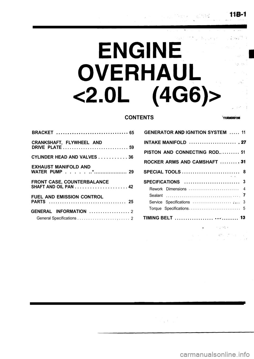 MITSUBISHI SPYDER 1990  Service Repair Manual CONTENTS
BRACKET65
CRANKSHAFT,  FLYWHEEL  ANDDRIVE  PLATE
. . . . . . . . . . . . . . . . . . . . . . . . . .  . . .59
CYLINDER  HEAD  AND  VALVES  .  .  .  .  .  .  .  .  .  .  .  36
EXHAUST  MANIFOL