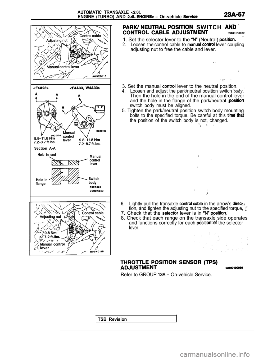 MITSUBISHI SPYDER 1990 Service Repair Manual AUTOMATIC TRANSAXLE
ENGINE (TURBO) AND On-vehicle
AA
A
Section A-A
Hole in endManualcontrol
lever
Hole in
flangeSwitch
body
00004249
Manual control lever
S W I T C H
23100150072
1. MITSUBISHI SPYDER 1990 Service Repair Manual AUTOMATIC TRANSAXLE
ENGINE (TURBO) AND On-vehicle
AA
A
Section A-A
Hole in endManualcontrol
lever
Hole in
flangeSwitch
body
00004249
Manual control lever
S W I T C H
23100150072
1.