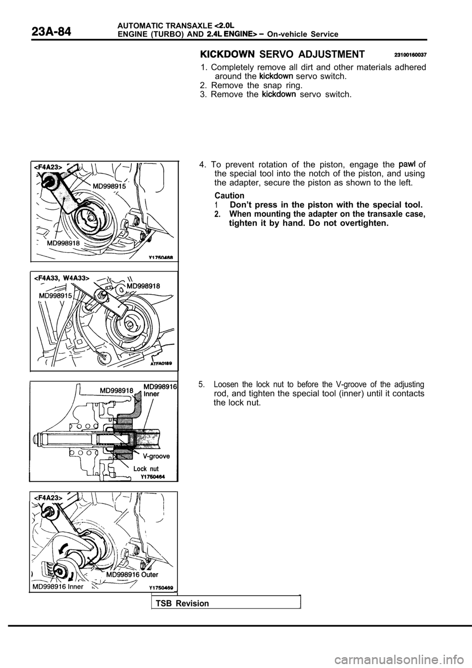 MITSUBISHI SPYDER 1990 Service Repair Manual AUTOMATIC TRANSAXLE
ENGINE (TURBO) AND On-vehicle Service
Lock nut
SERVO ADJUSTMENT
1. Completely remove all dirt and other materials adhered
around the
servo switch.
2. Remove MITSUBISHI SPYDER 1990 Service Repair Manual AUTOMATIC TRANSAXLE
ENGINE (TURBO) AND On-vehicle Service
Lock nut
SERVO ADJUSTMENT
1. Completely remove all dirt and other materials adhered
around the
servo switch.
2. Remove