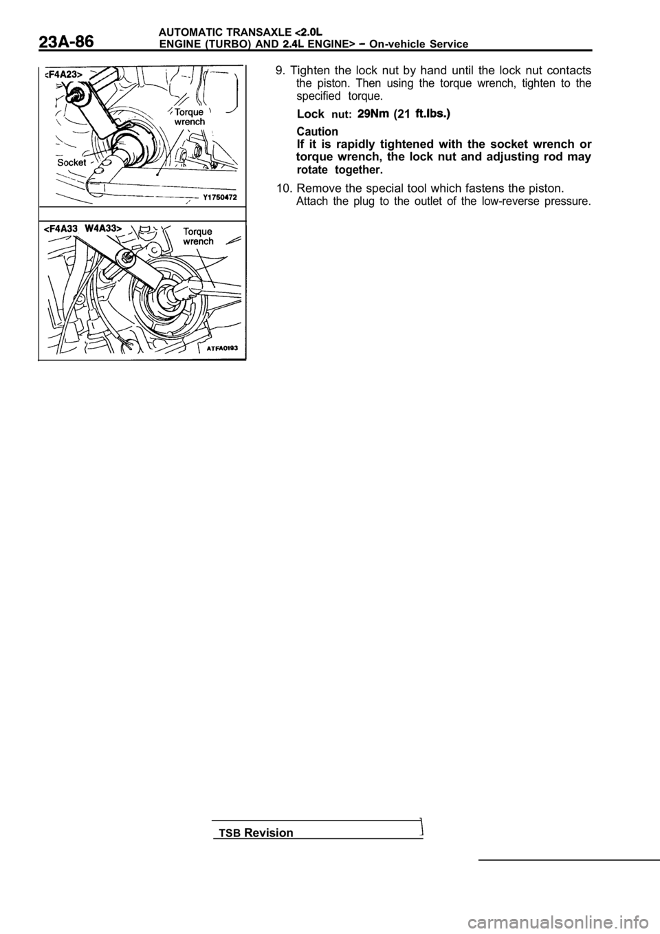 MITSUBISHI SPYDER 1990 Service Repair Manual AUTOMATIC TRANSAXLE
ENGINE (TURBO) AND ENGINE> On-vehicle Service
9. Tighten the lock nut by hand until the lock nut contacts
the piston. Then using the torque wrench, tighten MITSUBISHI SPYDER 1990 Service Repair Manual AUTOMATIC TRANSAXLE
ENGINE (TURBO) AND ENGINE> On-vehicle Service
9. Tighten the lock nut by hand until the lock nut contacts
the piston. Then using the torque wrench, tighten