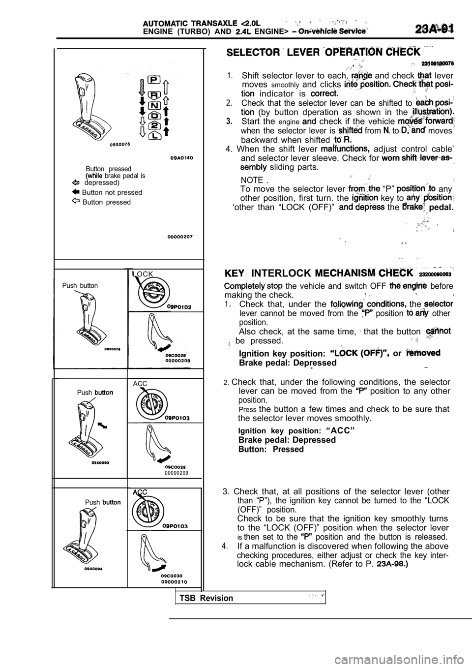 MITSUBISHI SPYDER 1990 Service Repair Manual ENGINE (TURBO) AND ENGINE>
Button pressed brake pedal is depressed)
Button not pressed
Button pressed
Push buttonPush
Push
LOCK
ACC
0 0 0 0 0 2 0 9
,
1.Shift selector lever to ea MITSUBISHI SPYDER 1990 Service Repair Manual ENGINE (TURBO) AND ENGINE>
Button pressed brake pedal is depressed)
Button not pressed
Button pressed
Push buttonPush
Push
LOCK
ACC
0 0 0 0 0 2 0 9
,
1.Shift selector lever to ea