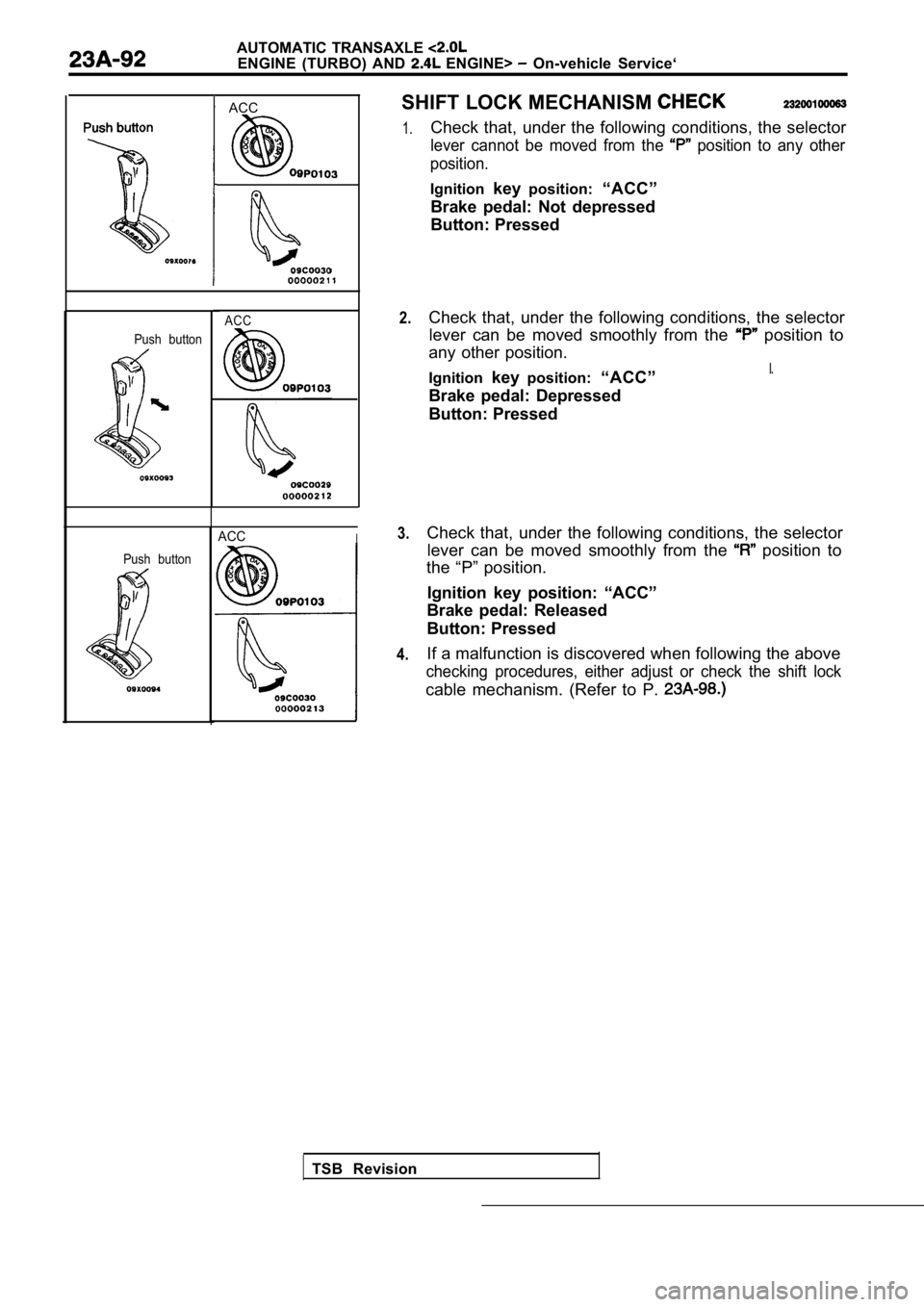 MITSUBISHI SPYDER 1990 Service Repair Manual AUTOMATIC TRANSAXLE
ENGINE (TURBO) AND ENGINE> On-vehicle Service‘
ACCSHIFT LOCK MECHANISM
1.
2.
3.
4.
Push button
Push button ACC
ACCI
TSB Revision Check that, under the followin MITSUBISHI SPYDER 1990 Service Repair Manual AUTOMATIC TRANSAXLE
ENGINE (TURBO) AND ENGINE> On-vehicle Service‘
ACCSHIFT LOCK MECHANISM
1.
2.
3.
4.
Push button
Push button ACC
ACCI
TSB Revision Check that, under the followin