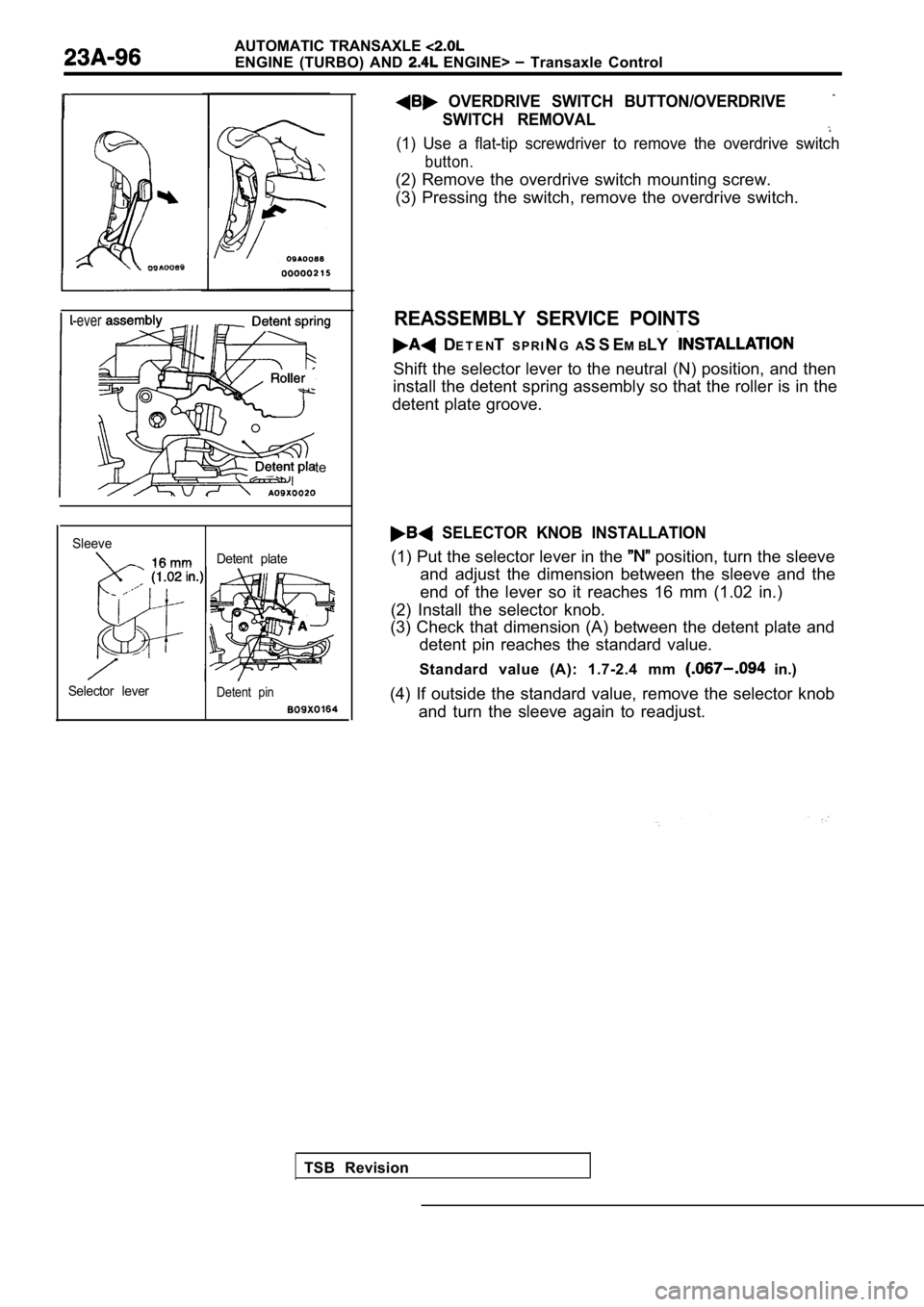 MITSUBISHI SPYDER 1990 Service Repair Manual AUTOMATIC TRANSAXLE
ENGINE (TURBO) AND ENGINE> Transaxle Control
-ever
te
SleeveDetent plate
Selector lever
Detent pin
TSB Revision
OVERDRIVE SWITCH BUTTON/OVERDRIVE
SWITCH REMOVAL
( MITSUBISHI SPYDER 1990 Service Repair Manual AUTOMATIC TRANSAXLE
ENGINE (TURBO) AND ENGINE> Transaxle Control
-ever
te
SleeveDetent plate
Selector lever
Detent pin
TSB Revision
OVERDRIVE SWITCH BUTTON/OVERDRIVE
SWITCH REMOVAL
(