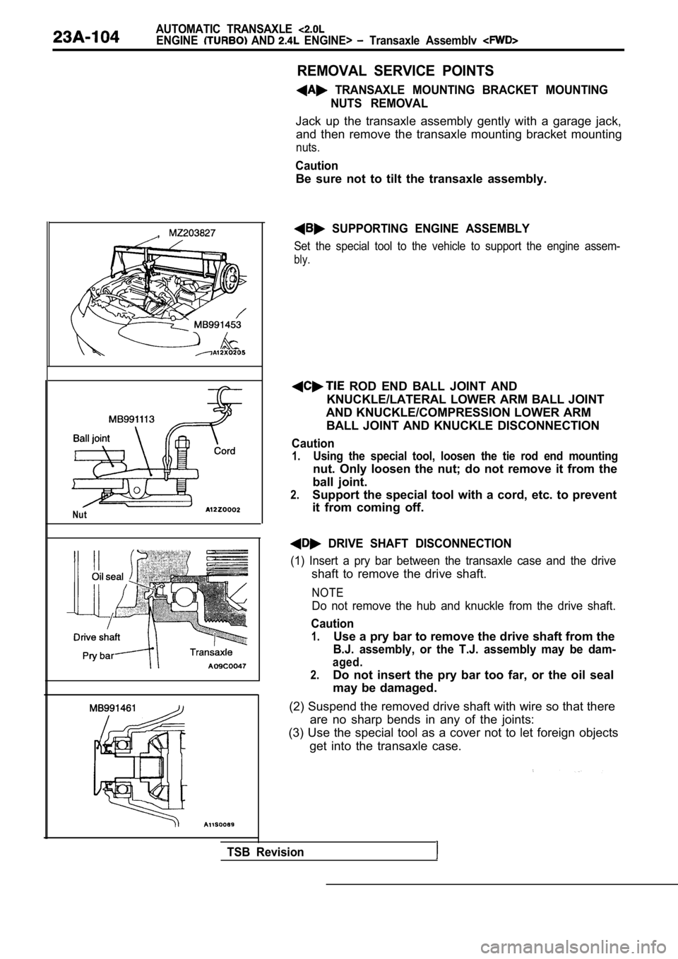 MITSUBISHI SPYDER 1990 Service Repair Manual AUTOMATIC TRANSAXLE
ENGINE AND ENGINE> Transaxle Assemblv
,
Nut
REMOVAL SERVICE POINTS
TRANSAXLE MOUNTING BRACKET MOUNTINGNUTS REMOVAL
Jack up the transaxle assembly gently with MITSUBISHI SPYDER 1990 Service Repair Manual AUTOMATIC TRANSAXLE
ENGINE AND ENGINE> Transaxle Assemblv
,
Nut
REMOVAL SERVICE POINTS
TRANSAXLE MOUNTING BRACKET MOUNTINGNUTS REMOVAL
Jack up the transaxle assembly gently with