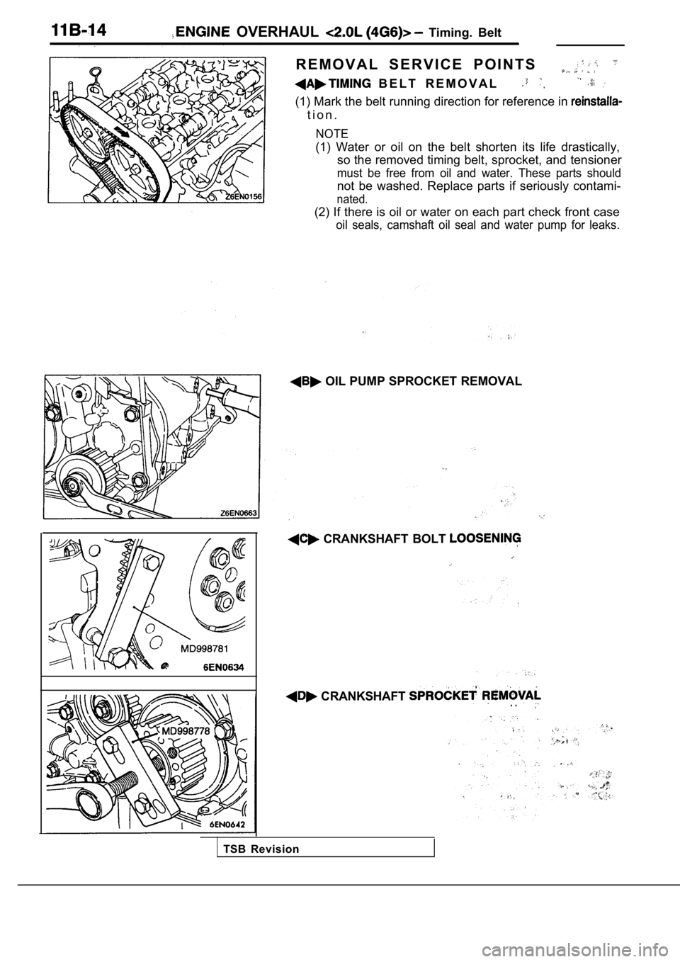MITSUBISHI SPYDER 1990  Service Repair Manual   OVERHAUL   Timing.  Belt
R E M O V A L   S E R V I C E   P O I N T S
  B E L T   R E M O V A L
(1) Mark the belt running direction for reference in 
t i o n .
NOTE
(1)  Water  or  oil  on  the  belt