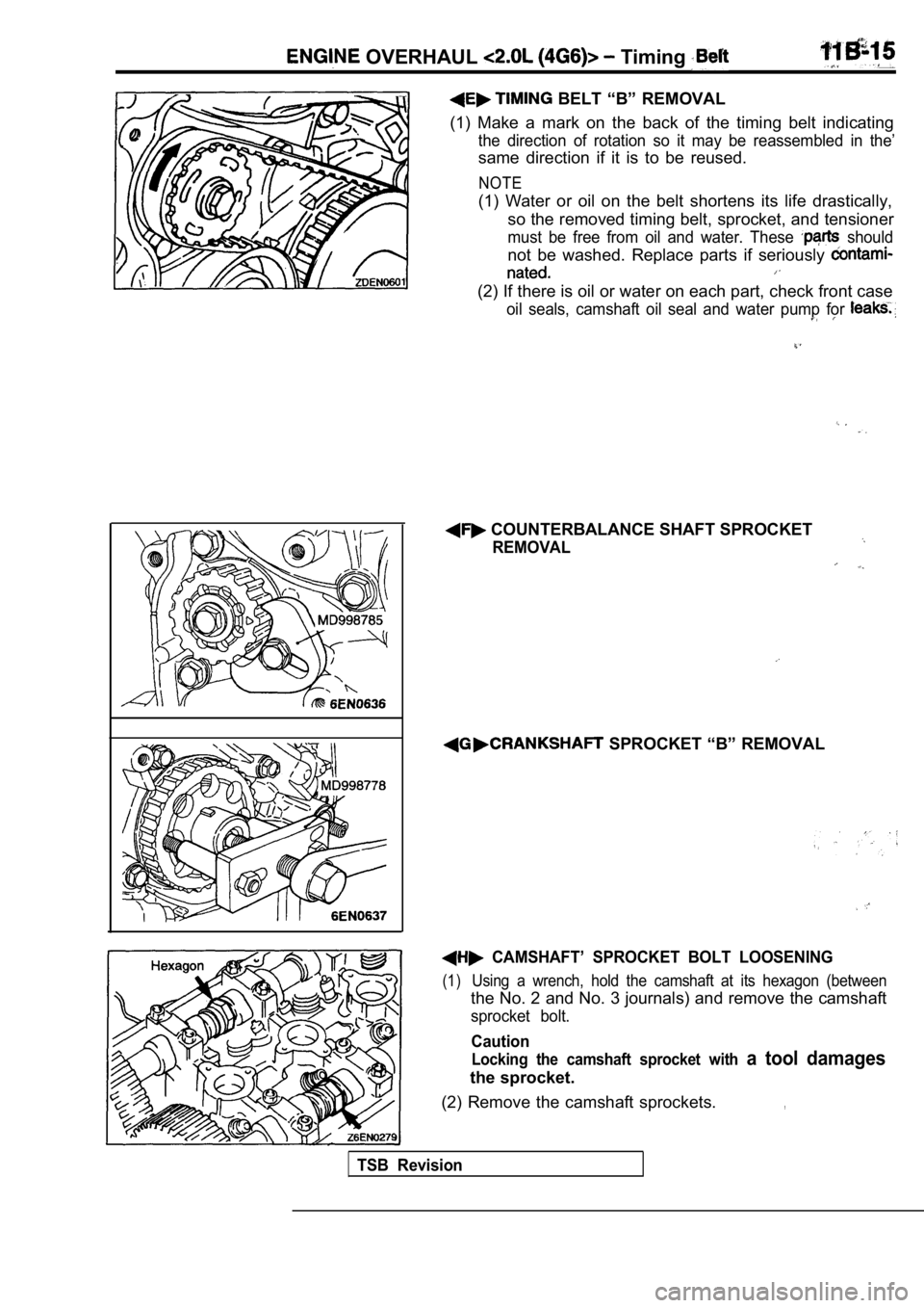 MITSUBISHI SPYDER 1990  Service Repair Manual  OVERHAUL  Timing 
  BELT  “B”  REMOVAL
(1)  Make  a  mark  on  the  back  of  the  timing  belt  indi cating
the  direction  of  rotation  so  it  may  be  reassembled in  the’
same  direction 