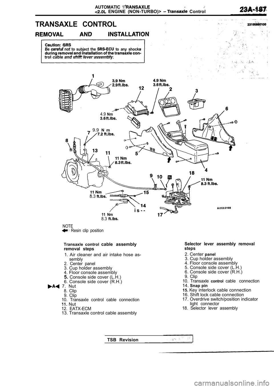 MITSUBISHI SPYDER 1990  Service Repair Manual AUTOMATIC1  ENGINE  (NON-TURBO)>   Control
TRANSAXLE  CONTROL
Be  not  to  subject  the   to  any  shocks
trol cable and shift lever assembly.
4.9Nm
  9.9 N m
8.3
i s - -11  Nm8.3
NOTE  Resin  clip  p