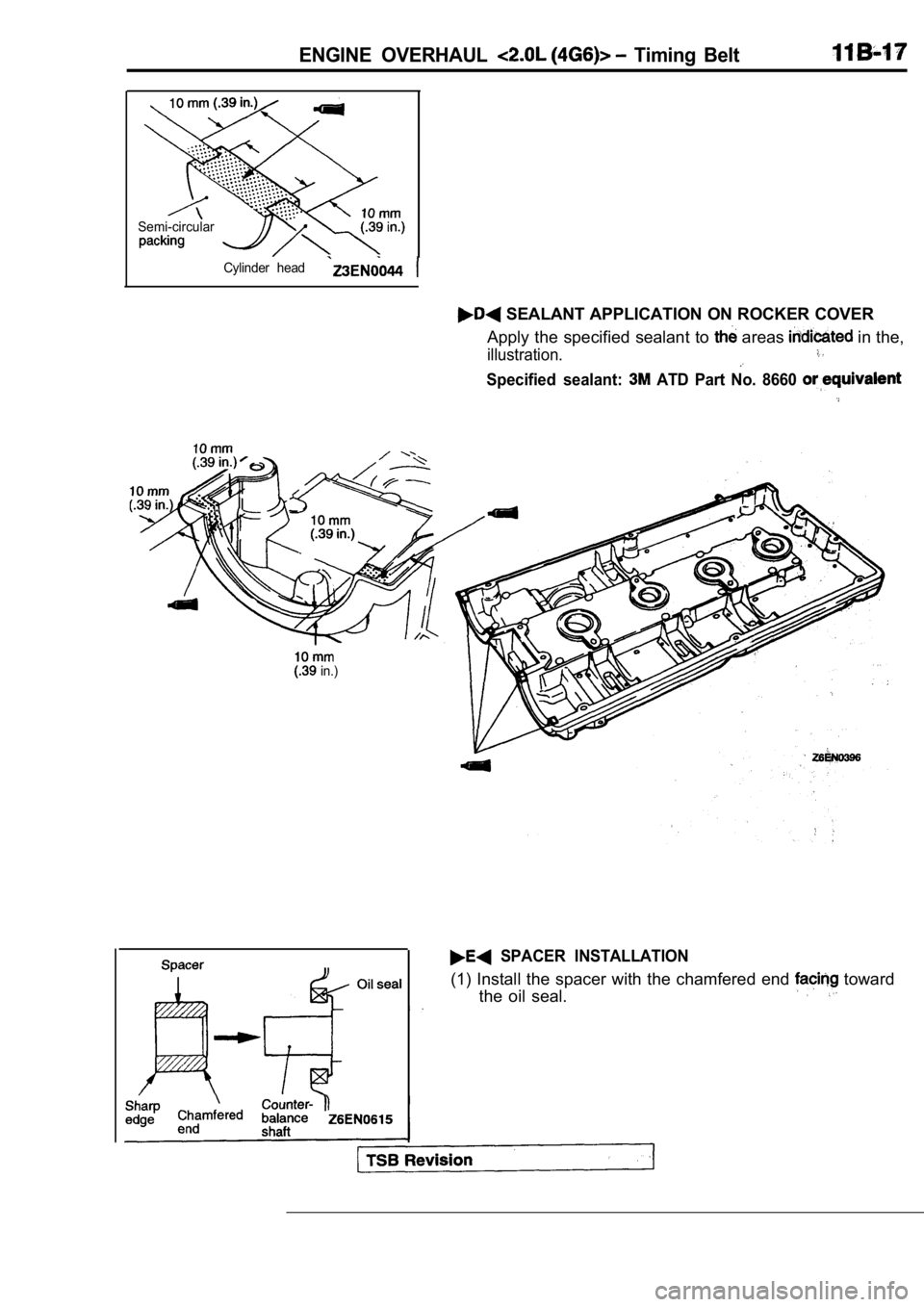 MITSUBISHI SPYDER 1990 Service Repair Manual ENGINE OVERHAUL Timing Belt
Semi-circularCylinder head
SEALANT APPLICATION ON ROCKER COVER
Apply the specified sealant to
areas in the,
illustration.
Specified sealant: ATD Part No. 866 MITSUBISHI SPYDER 1990 Service Repair Manual ENGINE OVERHAUL Timing Belt
Semi-circularCylinder head
SEALANT APPLICATION ON ROCKER COVER
Apply the specified sealant to
areas in the,
illustration.
Specified sealant: ATD Part No. 866
