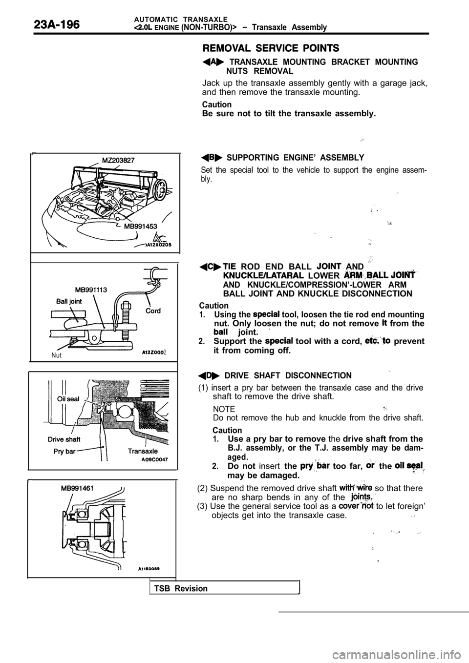 MITSUBISHI SPYDER 1990  Service Repair Manual AUTOMATIC  TRANSAXLE
 ENGINE (NON-TURBO)>  Transaxle  Assembly
Nut2
  TRANSAXLE  MOUNTING  BRACKET  MOUNTINGNUTS  REMOVAL
Jack  up  the  transaxle  assembly  gently  with  a  garage   jack,
and  then 