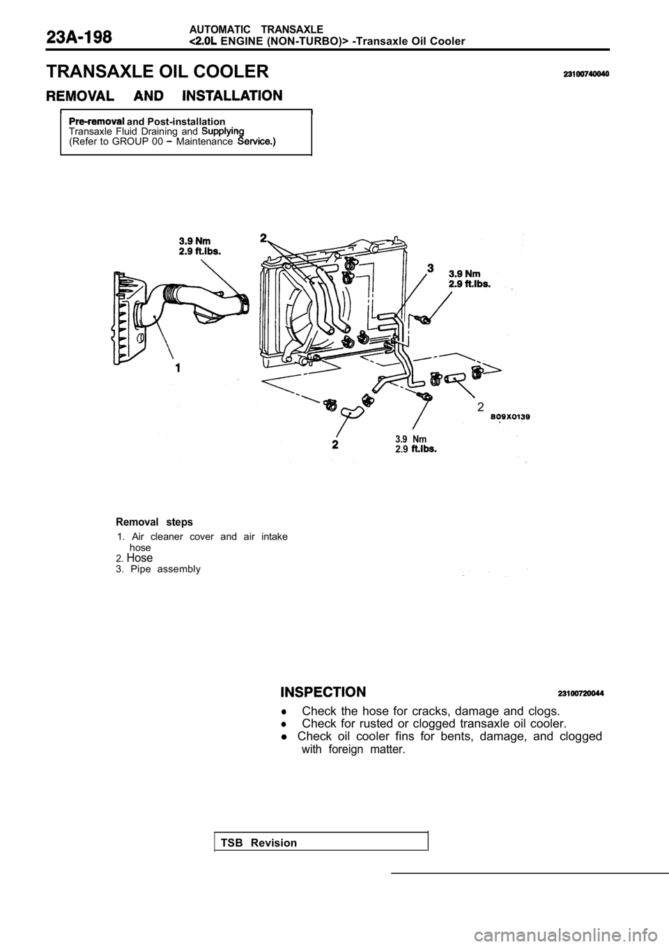 MITSUBISHI SPYDER 1990  Service Repair Manual AUTOMATIC  TRANSAXLE
 ENGINE (NON-TURBO)> -Transaxle Oil Cooler
TRANSAXLE OIL COOLER
 and Post-installation
Transaxle  Fluid  Draining  and 
(Refer  to  GROUP  00   Maintenance
2
3.9  Nm2.9
Removal  s