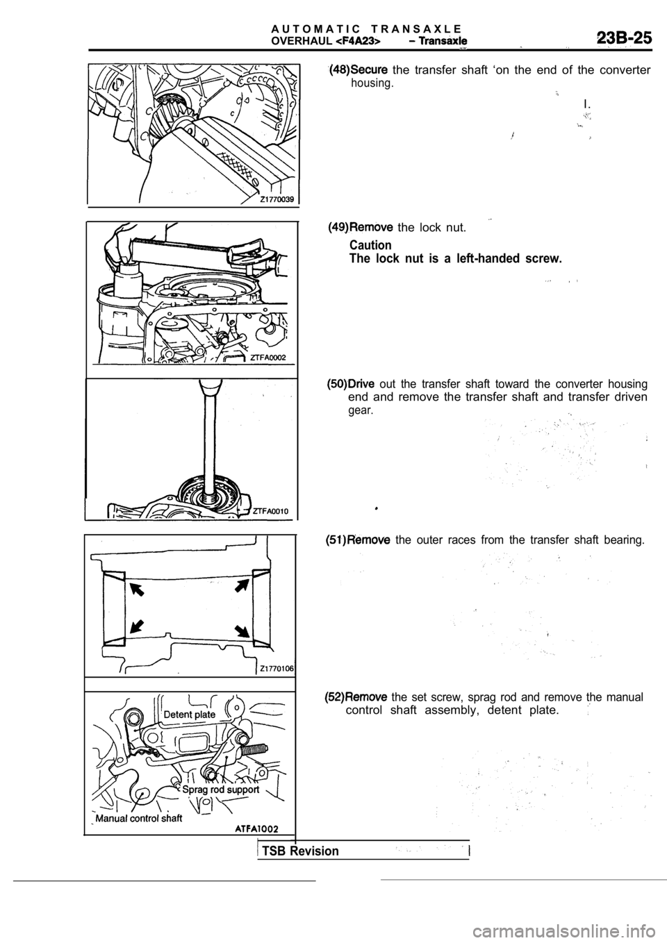 MITSUBISHI SPYDER 1990  Service Repair Manual A U T O M A T I C   T R A N S A X L E 
OVERHAUL
I
  the  transfer  shaft  ‘on  the  end  of  the  converter
housing.
I .
  the  lock  nut.
Caution
The  lock  nut  is  a  left-handed  screw.
  out  t