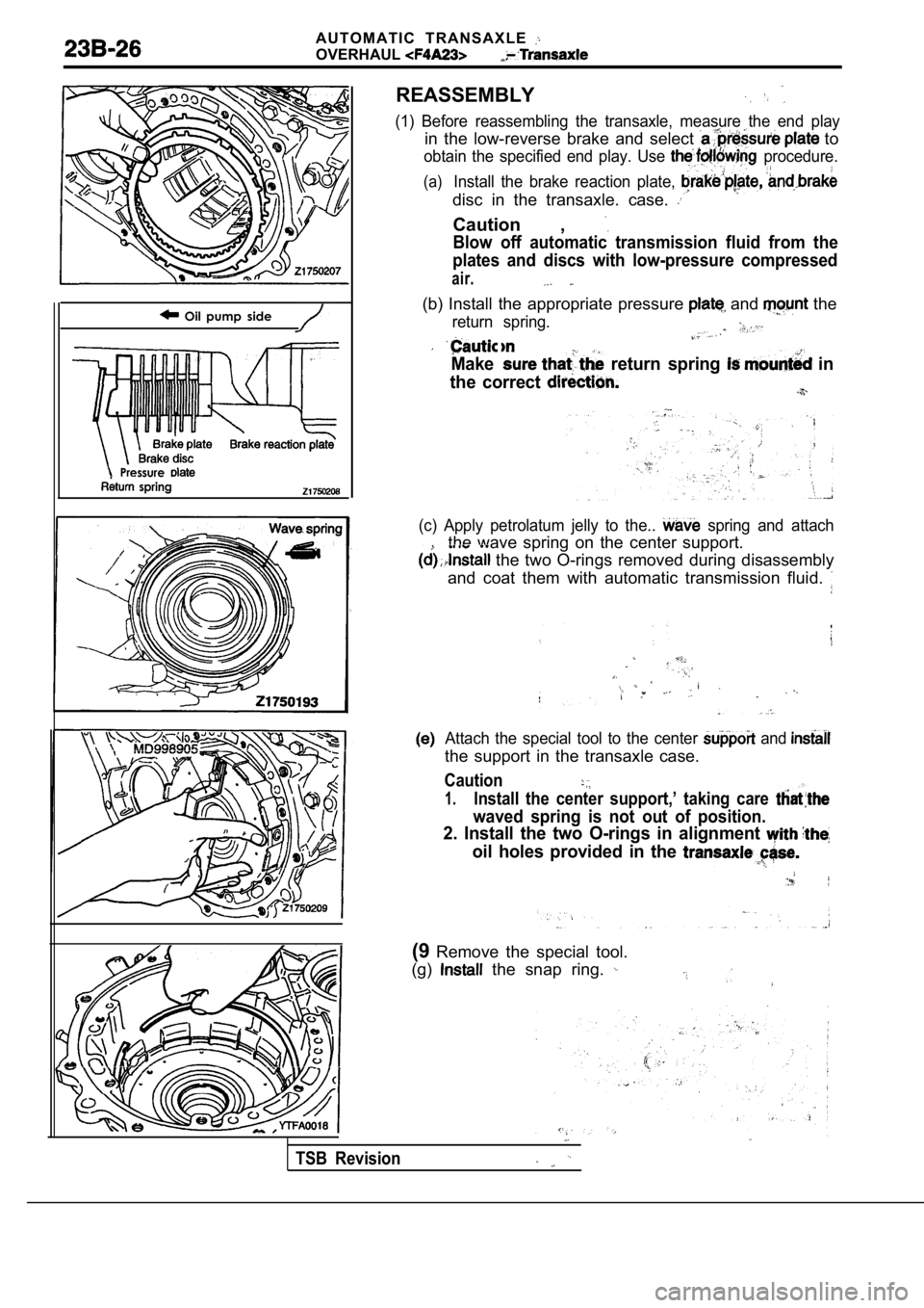 MITSUBISHI SPYDER 1990  Service Repair Manual A U T O M A T I C   T R A N S A X L E  
OVERHAUL
  Oil  pump  side
Pressure  spring
REASSEMBLY
(1)  Before  reassembling  the  transaxle,  measure  the end  play
in  the  low-reverse  brake  and  sele