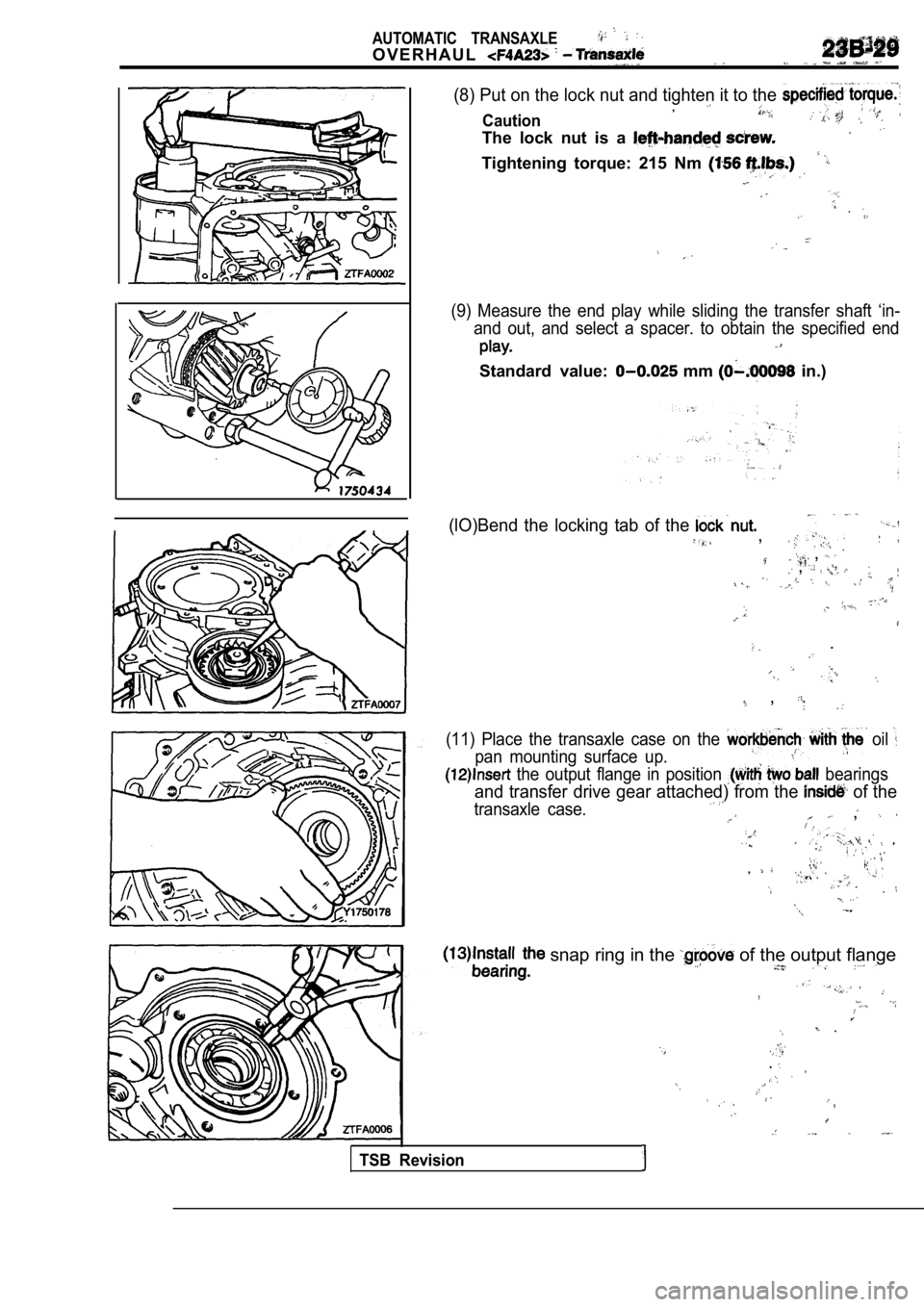 MITSUBISHI SPYDER 1990  Service Repair Manual AUTOMATIC  TRANSAXLE
O V E R H A U L
(8) Put on the lock nut and tighten it to the 
Caution,
The  lock  nut  is  a 
Tightening  torque:  215  Nm 
(9)  Measure  the  end  play  while  sliding  the  tra